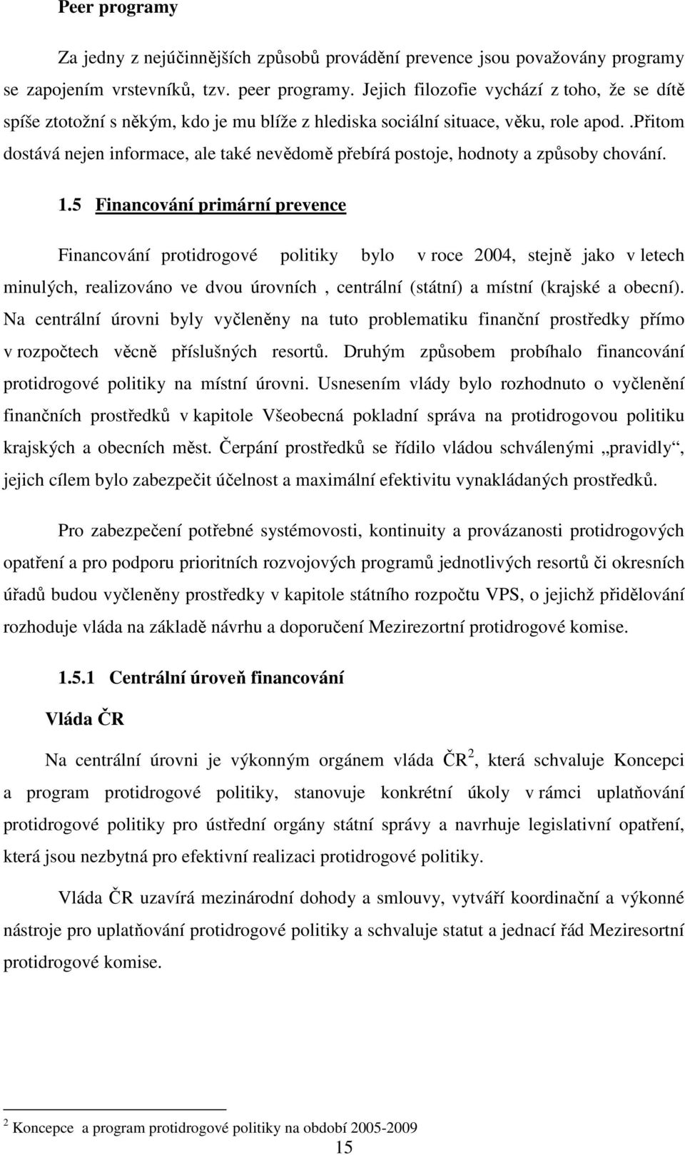 .přitom dostává nejen informace, ale také nevědomě přebírá postoje, hodnoty a způsoby chování. 1.