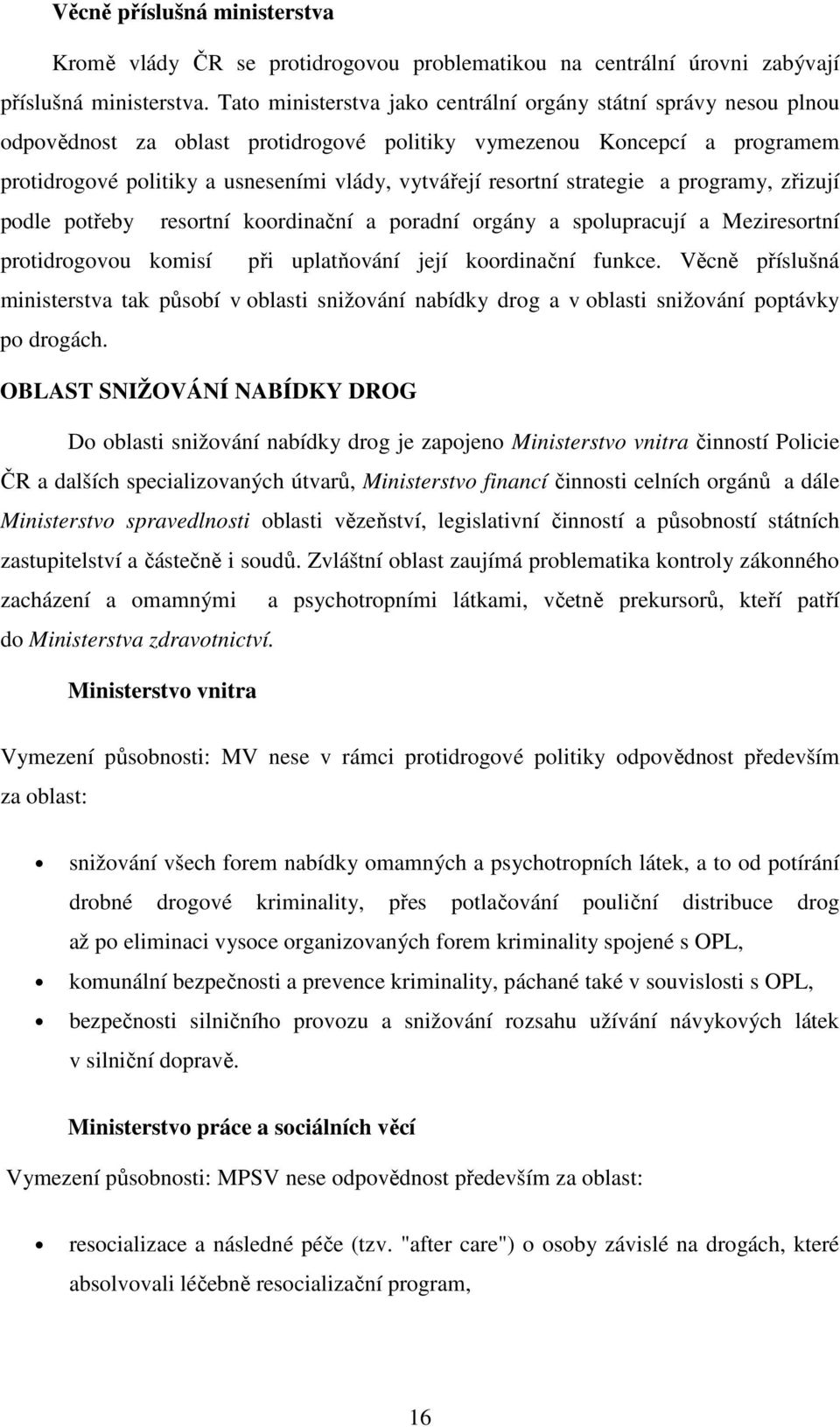 resortní strategie a programy, zřizují podle potřeby resortní koordinační a poradní orgány a spolupracují a Meziresortní protidrogovou komisí při uplatňování její koordinační funkce.