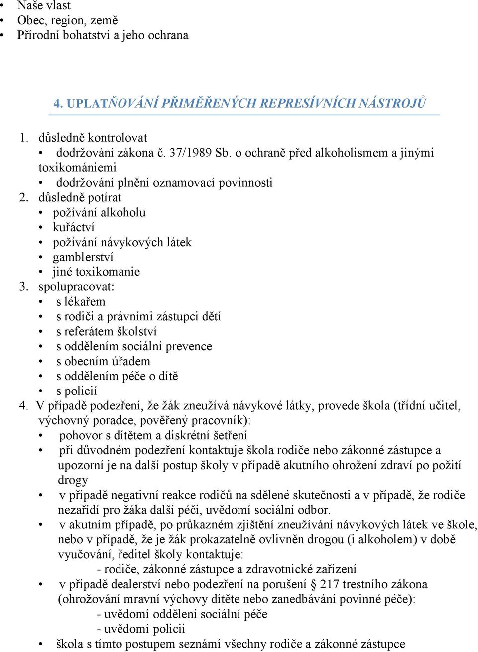 spolupracovat: s lékařem s rodiči a právními zástupci dětí s referátem školství s oddělením sociální prevence s obecním úřadem s oddělením péče o dítě s policií 4.