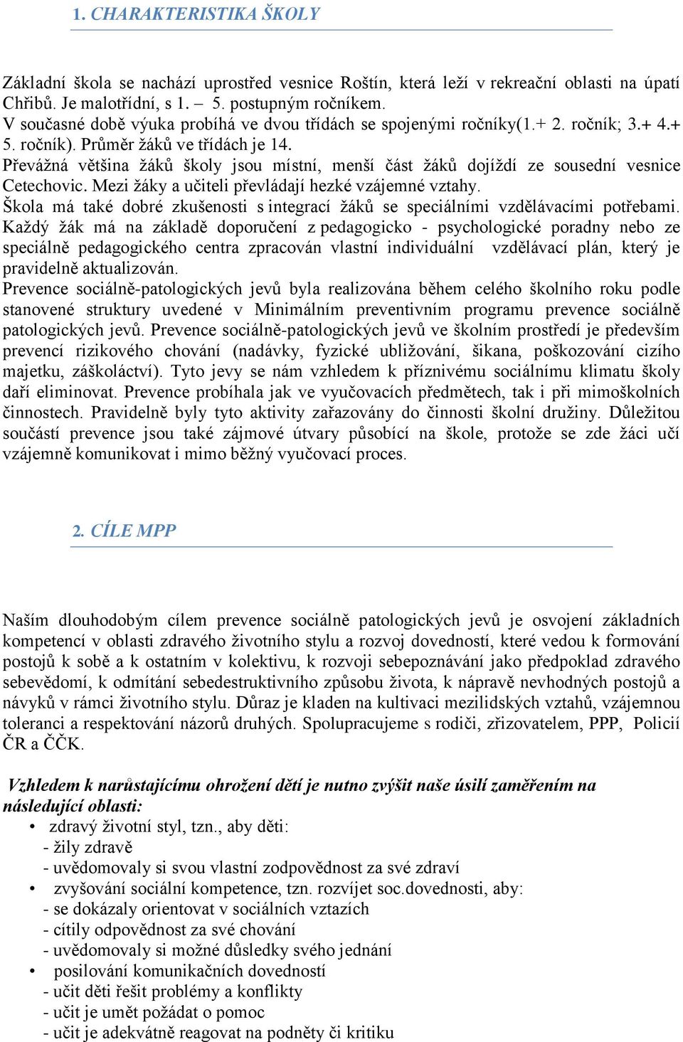 Převáţná většina ţáků školy jsou místní, menší část ţáků dojíţdí ze sousední vesnice Cetechovic. Mezi ţáky a učiteli převládají hezké vzájemné vztahy.