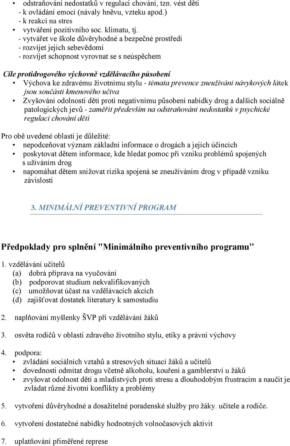 ţivotnímu stylu - témata prevence zneužíváni návykových látek jsou součásti kmenového učiva Zvyšování odolnosti dětí proti negativnímu působení nabídky drog a dalších sociálně patologických jevů -