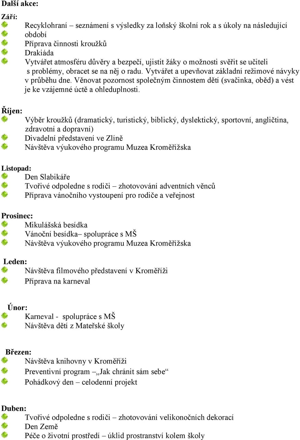 Věnovat pozornost společným činnostem dětí (svačinka, oběd) a vést je ke vzájemné úctě a ohleduplnosti.