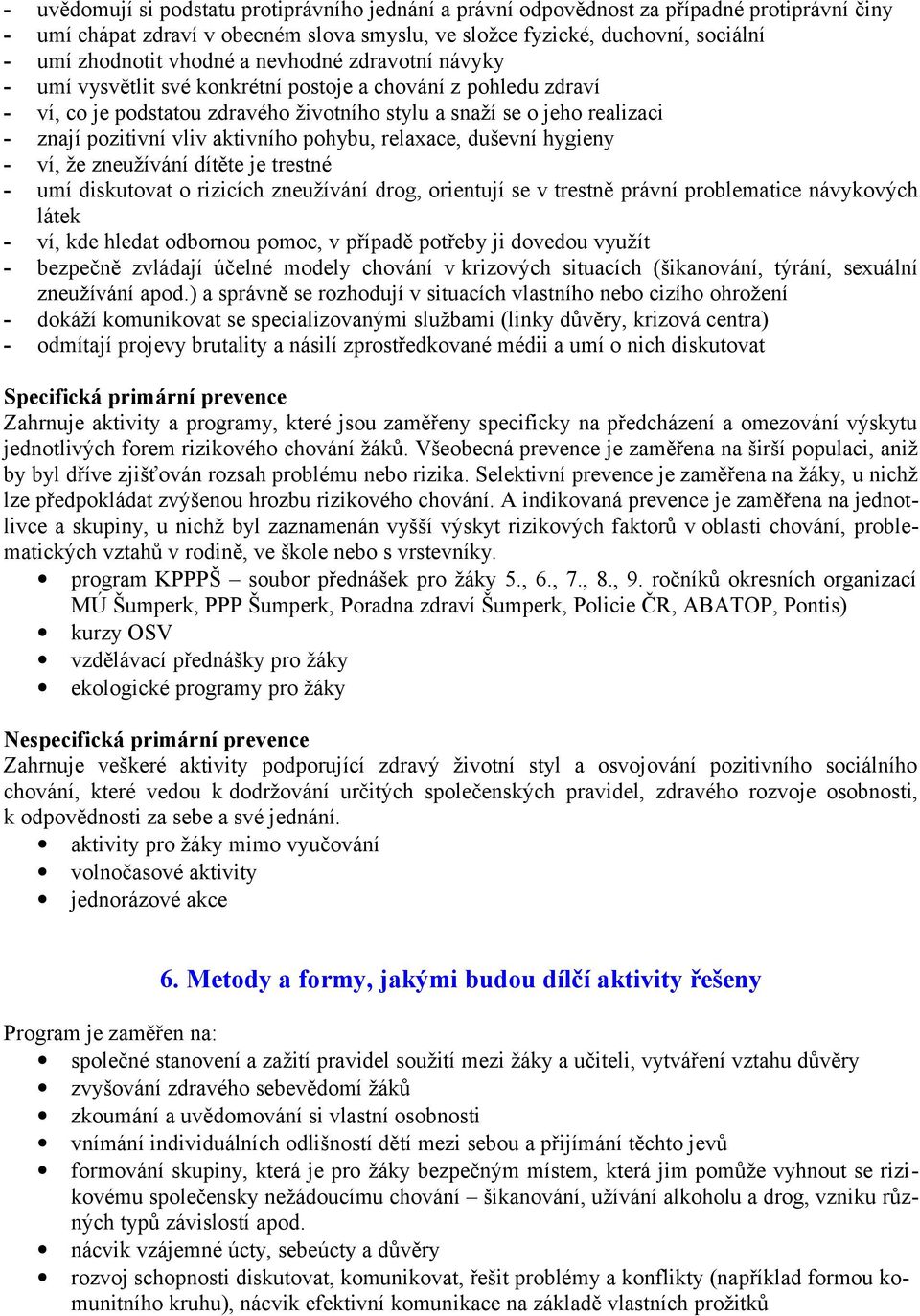 aktivního pohybu, relaxace, duševní hygieny - ví, že zneužívání dítěte je trestné - umí diskutovat o rizicích zneužívání drog, orientují se v trestně právní problematice návykových látek - ví, kde