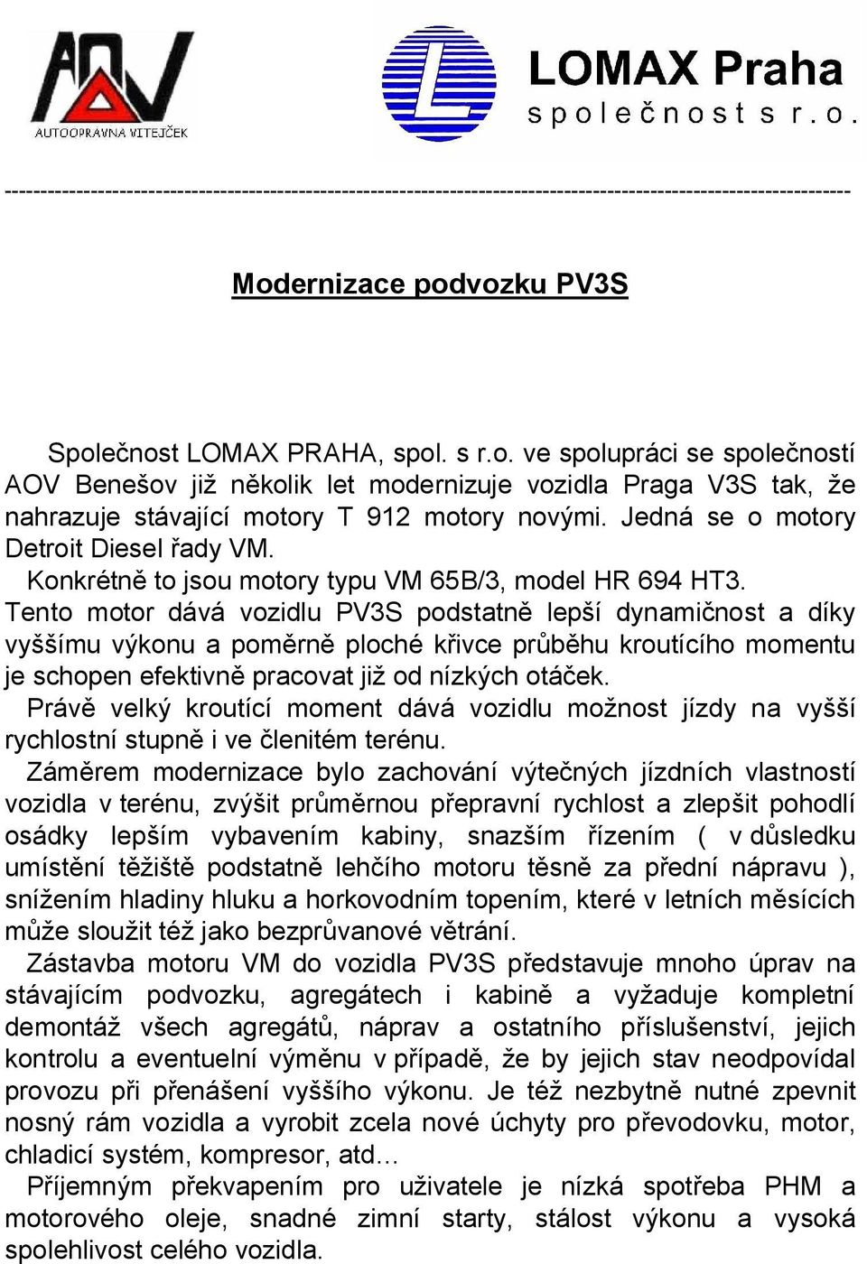 Jedná se o motory Detroit Diesel ady VM. Konkrétn to jsou motory typu VM 65B/3, model HR 694 HT3.