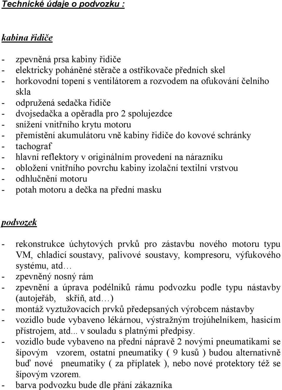 originálním provedení na nárazníku - oblo ení vnit ního povrchu kabiny izola ní textilní vrstvou - odhlu ní motoru - potah motoru a de ka na p ední masku podvozek - rekonstrukce úchytových prvk pro