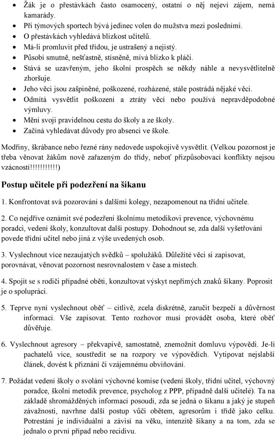 Jeho věci jsou zašpiněné, poškozené, rozházené, stále postrádá nějaké věci. Odmítá vysvětlit poškození a ztráty věcí nebo používá nepravděpodobné výmluvy.