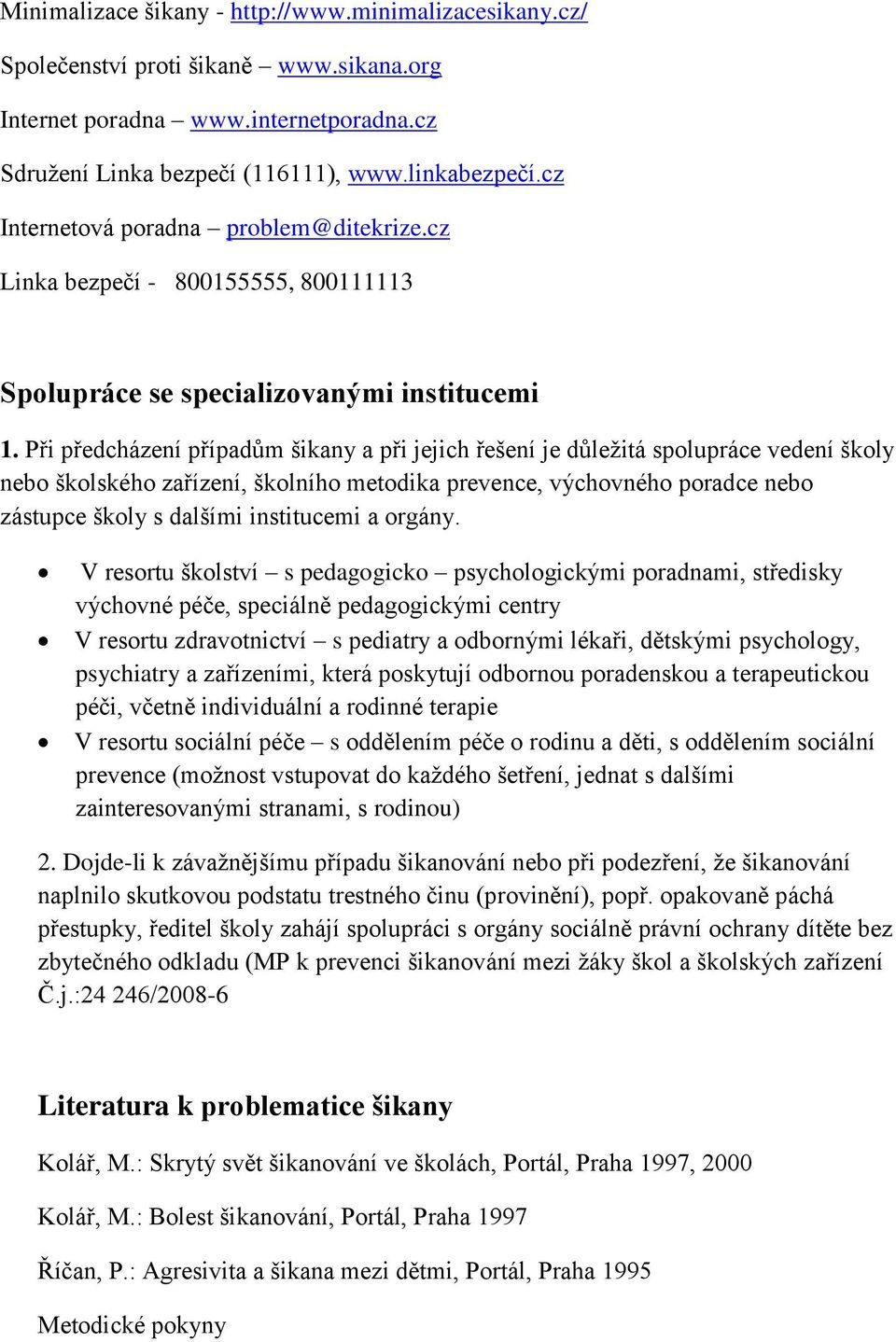 Při předcházení případům šikany a při jejich řešení je důležitá spolupráce vedení školy nebo školského zařízení, školního metodika prevence, výchovného poradce nebo zástupce školy s dalšími