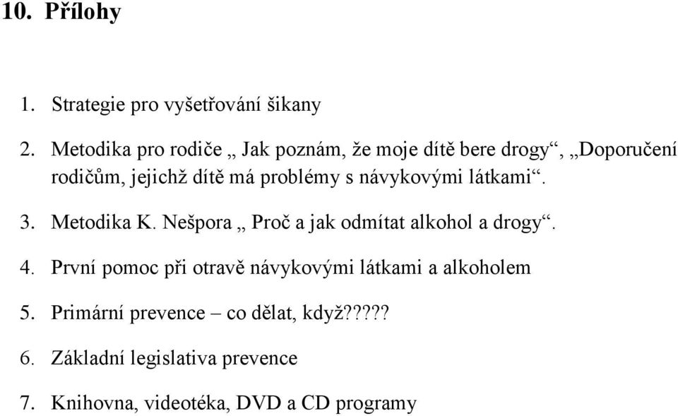 s návykovými látkami. 3. Metodika K. Nešpora Proč a jak odmítat alkohol a drogy. 4.