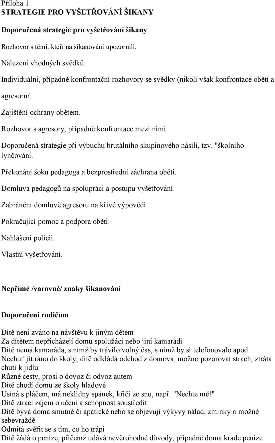 Doporučená strategie při výbuchu brutálního skupinového násilí, tzv. "školního lynčování. Překonání šoku pedagoga a bezprostřední záchrana oběti. Domluva pedagogů na spolupráci a postupu vyšetřování.