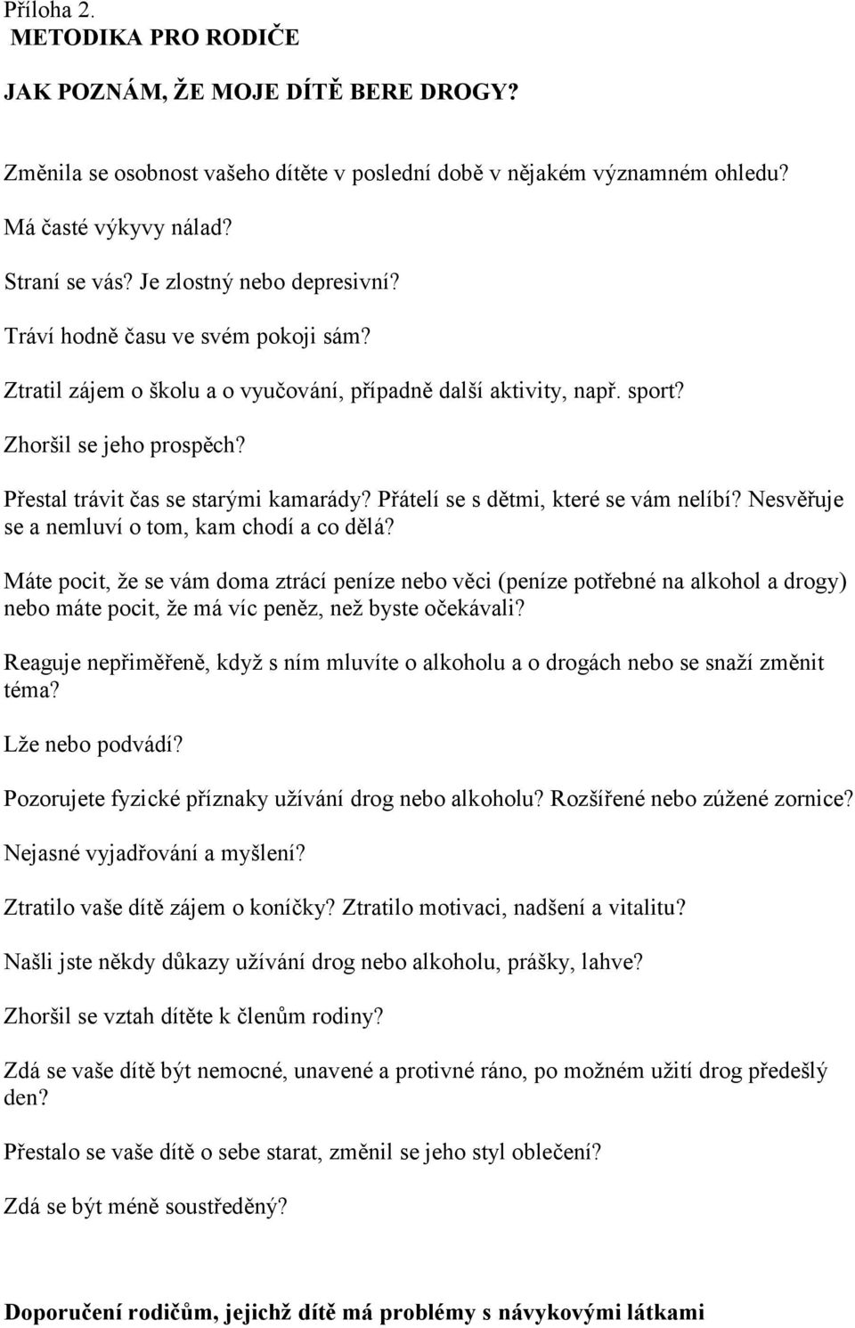 Přestal trávit čas se starými kamarády? Přátelí se s dětmi, které se vám nelíbí? Nesvěřuje se a nemluví o tom, kam chodí a co dělá?