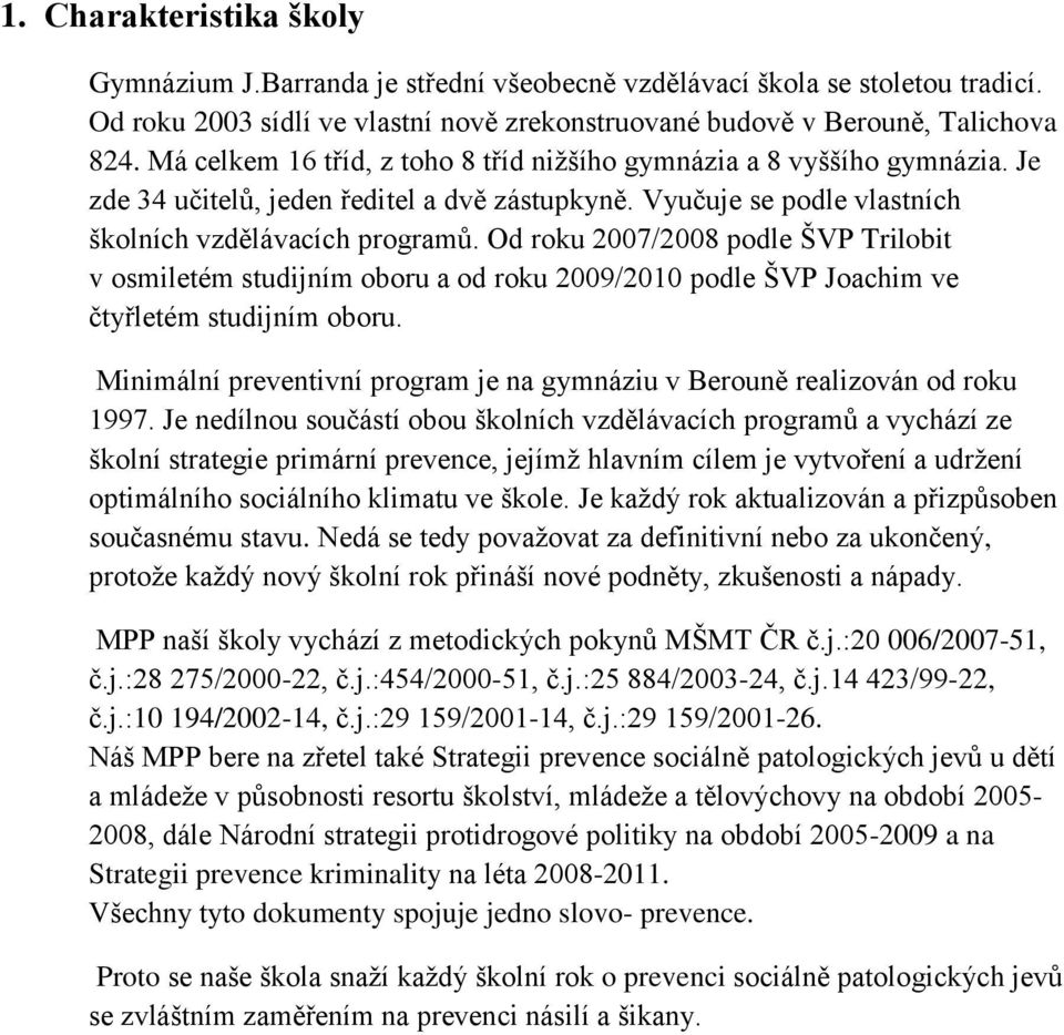 Od roku 2007/2008 podle ŠVP Trilobit v osmiletém studijním oboru a od roku 2009/2010 podle ŠVP Joachim ve čtyřletém studijním oboru.