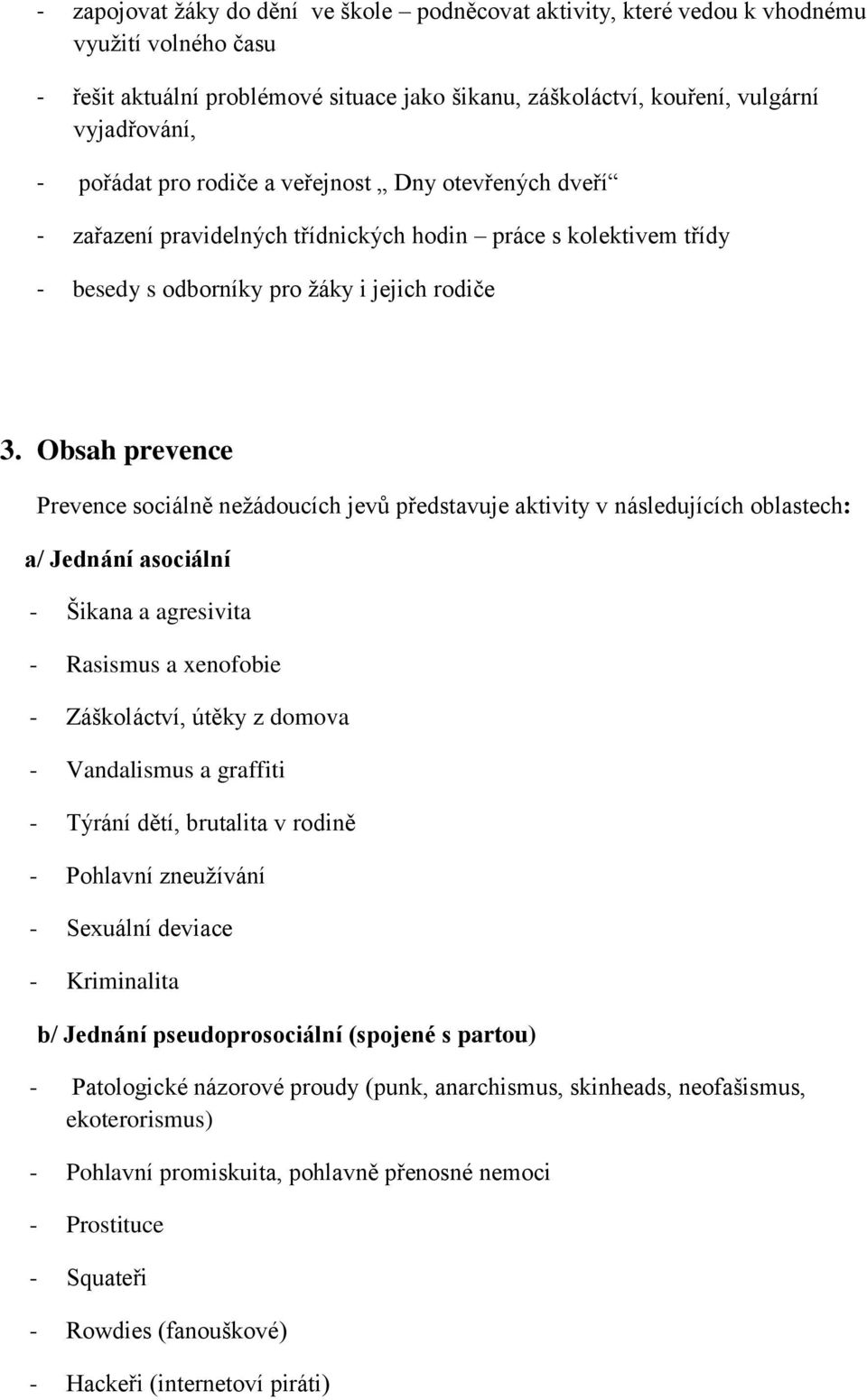 Obsah prevence Prevence sociálně nežádoucích jevů představuje aktivity v následujících oblastech: a/ Jednání asociální - Šikana a agresivita - Rasismus a xenofobie - Záškoláctví, útěky z domova -