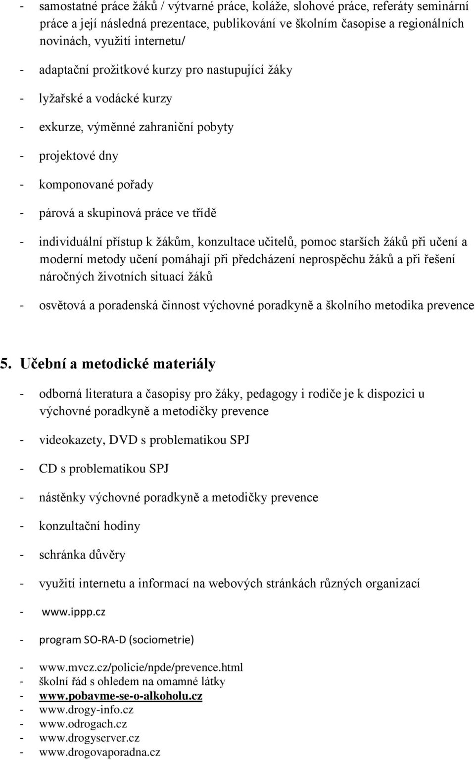 individuální přístup k žákům, konzultace učitelů, pomoc starších žáků při učení a moderní metody učení pomáhají při předcházení neprospěchu žáků a při řešení náročných životních situací žáků -