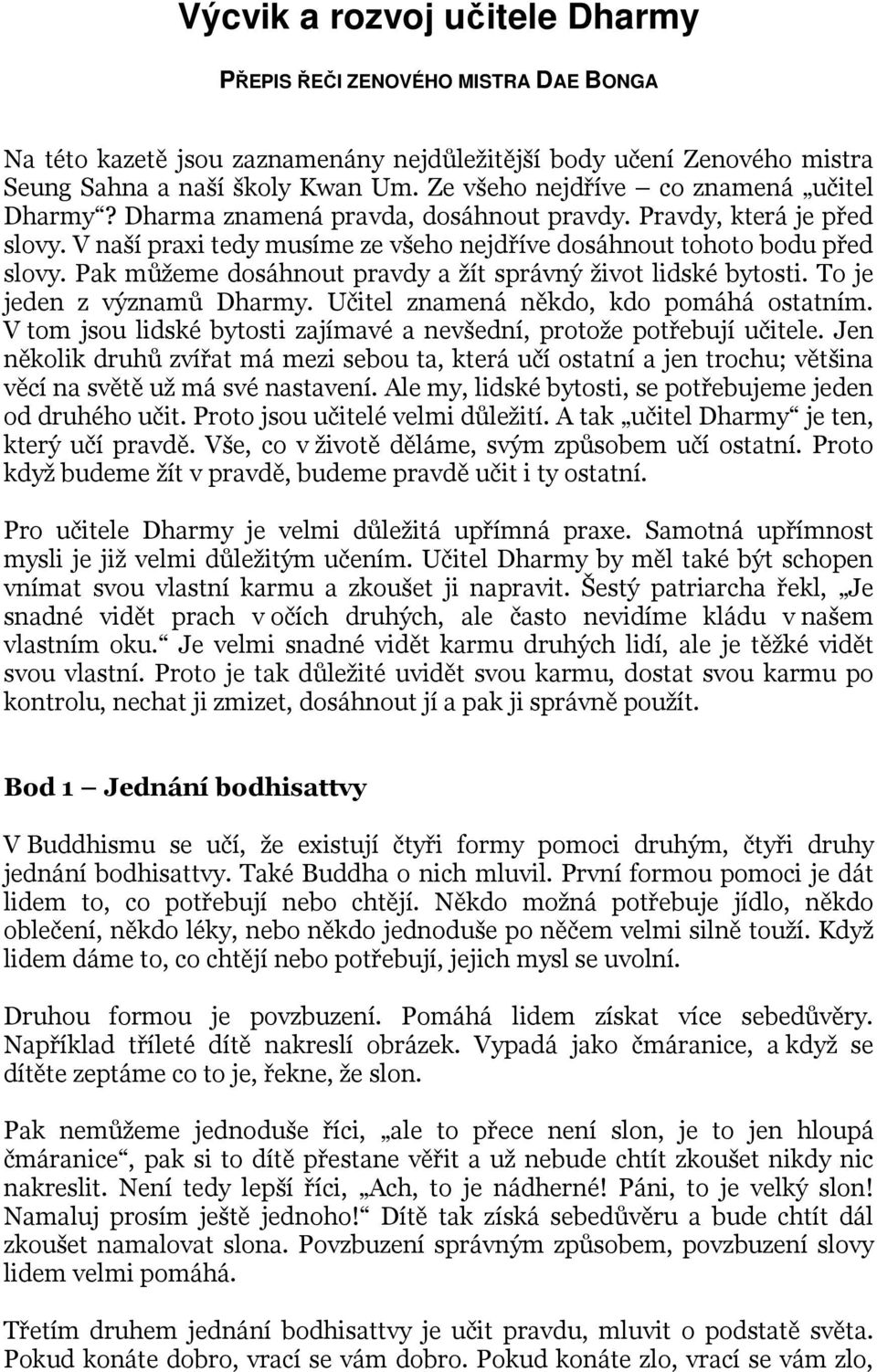 Pak můžeme dosáhnout pravdy a žít správný život lidské bytosti. To je jeden z významů Dharmy. Učitel znamená někdo, kdo pomáhá ostatním.