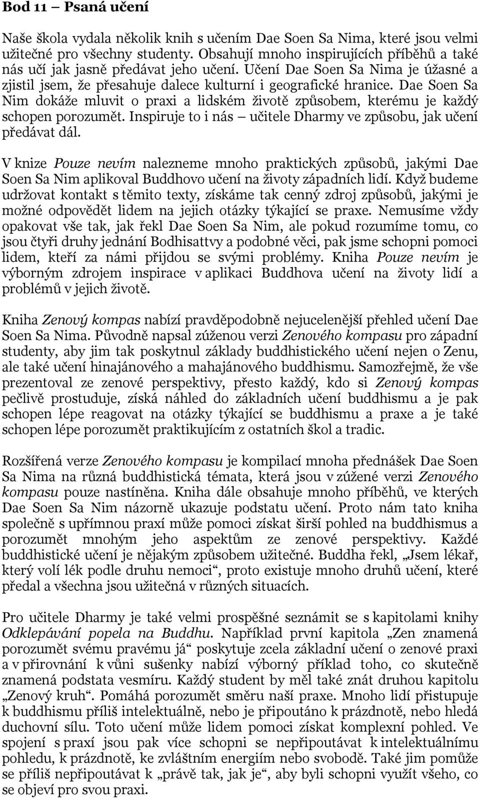 Dae Soen Sa Nim dokáže mluvit o praxi a lidském životě způsobem, kterému je každý schopen porozumět. Inspiruje to i nás učitele Dharmy ve způsobu, jak učení předávat dál.