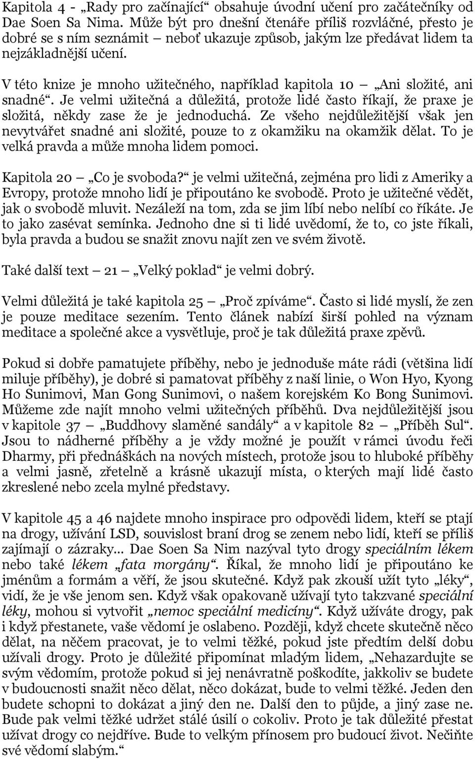 V této knize je mnoho užitečného, například kapitola 10 Ani složité, ani snadné. Je velmi užitečná a důležitá, protože lidé často říkají, že praxe je složitá, někdy zase že je jednoduchá.