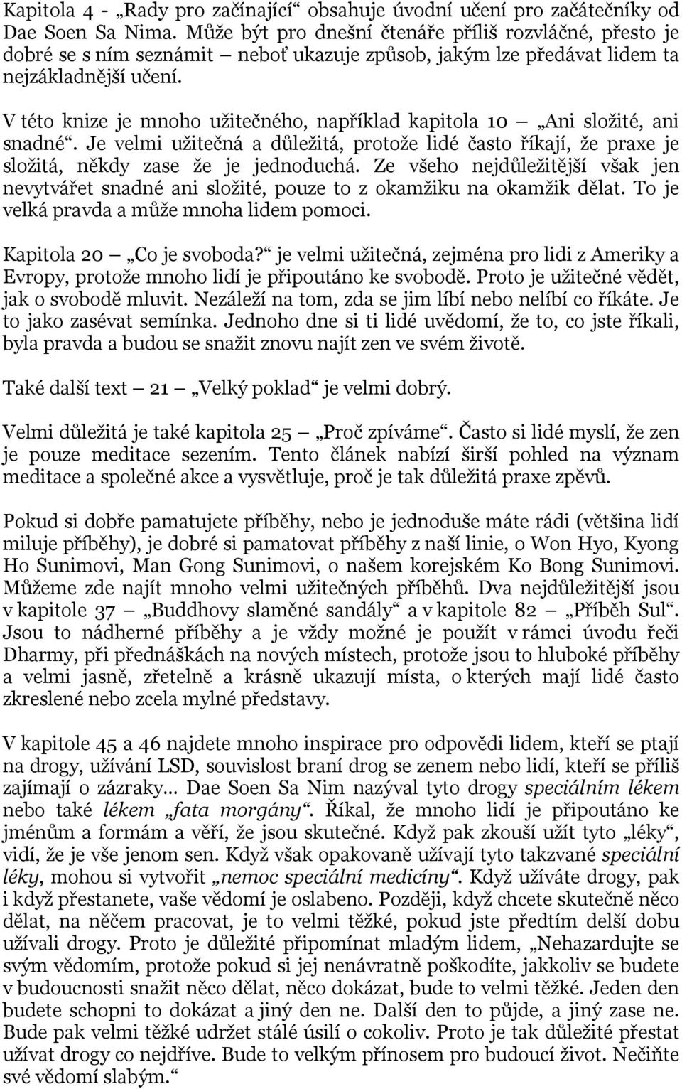 V této knize je mnoho užitečného, například kapitola 10 Ani složité, ani snadné. Je velmi užitečná a důležitá, protože lidé často říkají, že praxe je složitá, někdy zase že je jednoduchá.