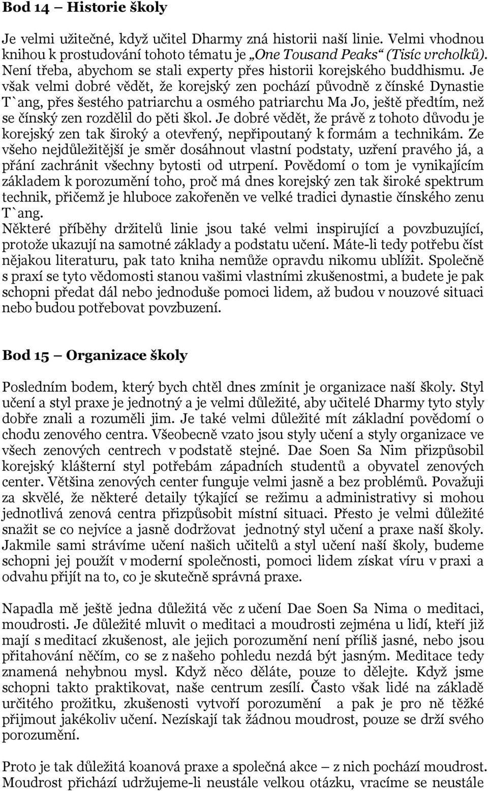 Je však velmi dobré vědět, že korejský zen pochází původně z čínské Dynastie T`ang, přes šestého patriarchu a osmého patriarchu Ma Jo, ještě předtím, než se čínský zen rozdělil do pěti škol.