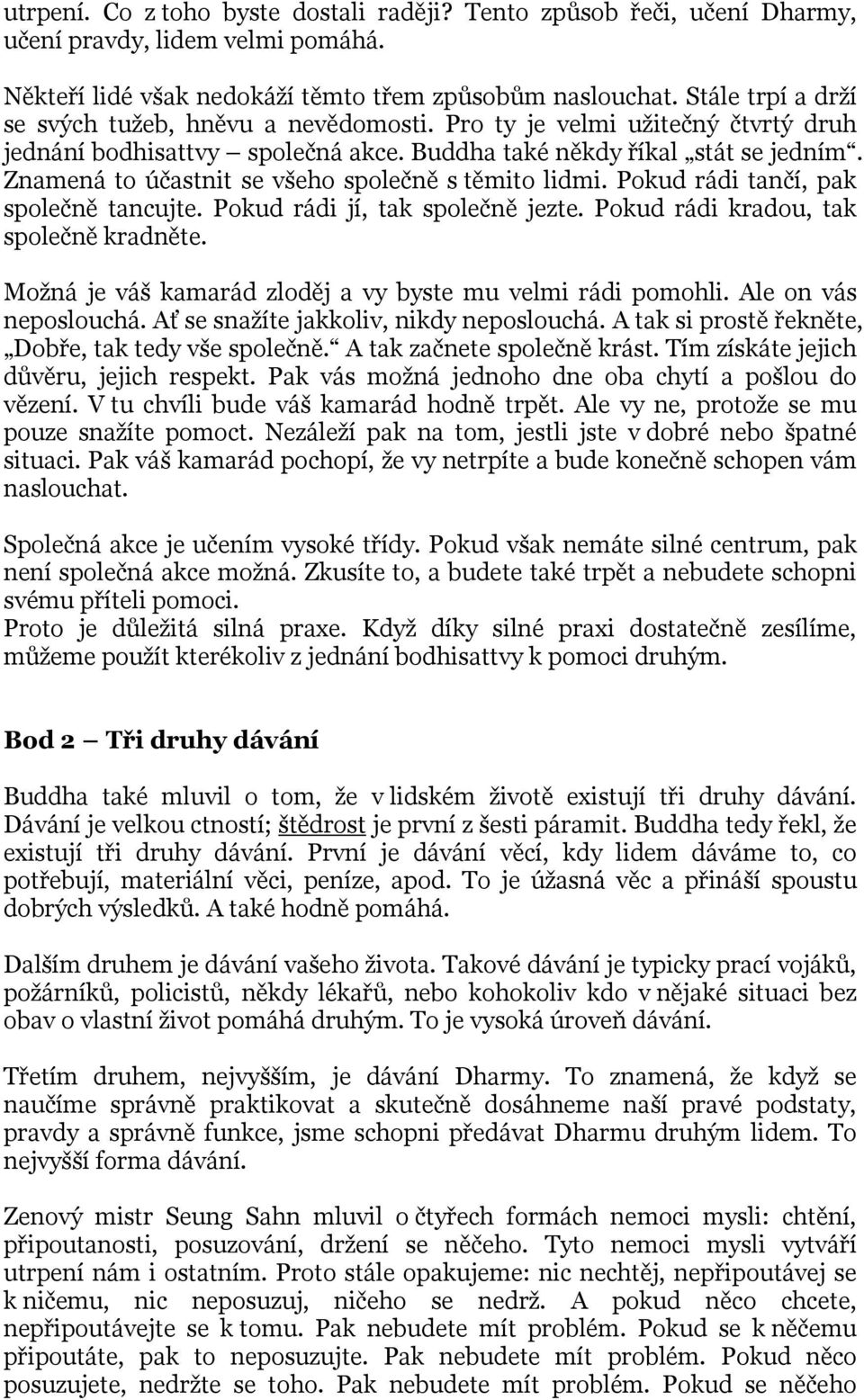 Znamená to účastnit se všeho společně s těmito lidmi. Pokud rádi tančí, pak společně tancujte. Pokud rádi jí, tak společně jezte. Pokud rádi kradou, tak společně kradněte.