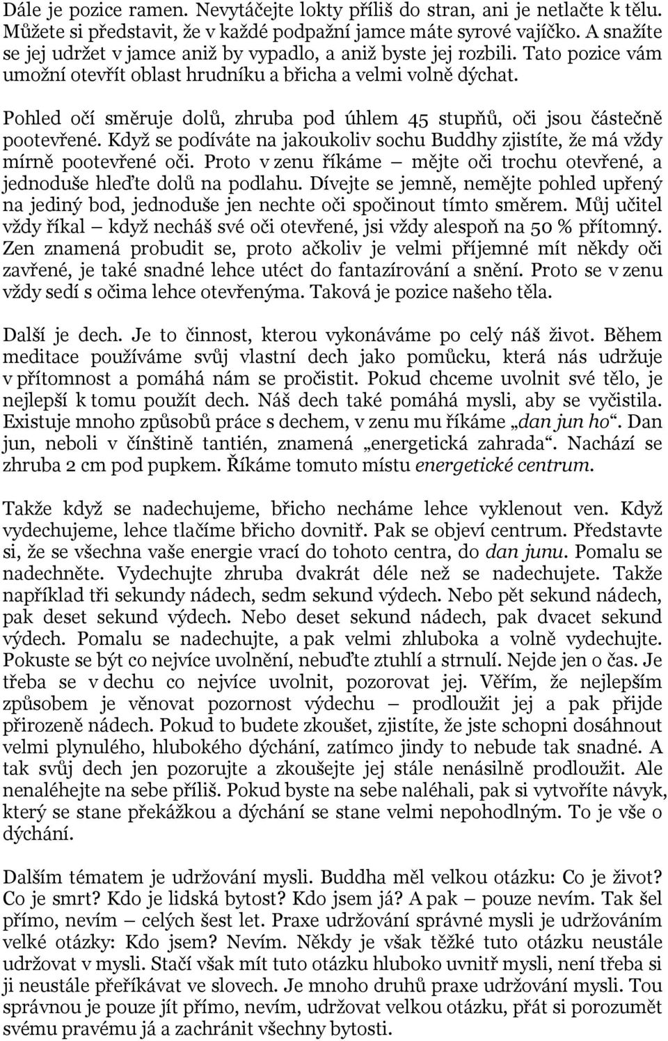 Pohled očí směruje dolů, zhruba pod úhlem 45 stupňů, oči jsou částečně pootevřené. Když se podíváte na jakoukoliv sochu Buddhy zjistíte, že má vždy mírně pootevřené oči.