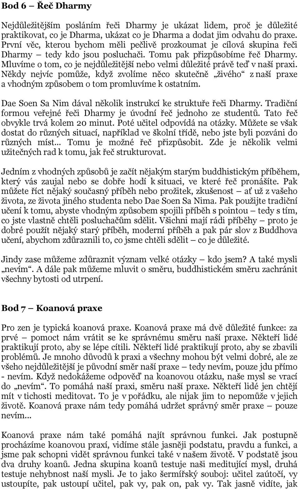 Mluvíme o tom, co je nejdůležitější nebo velmi důležité právě teď v naší praxi. Někdy nejvíc pomůže, když zvolíme něco skutečně živého z naší praxe a vhodným způsobem o tom promluvíme k ostatním.