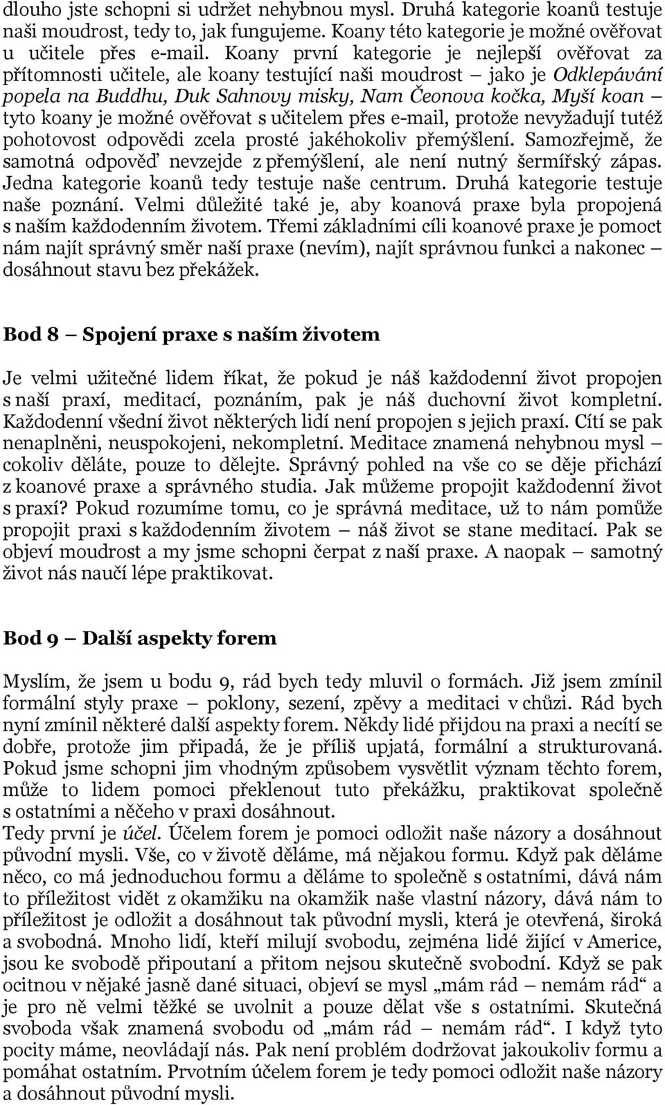 je možné ověřovat s učitelem přes e-mail, protože nevyžadují tutéž pohotovost odpovědi zcela prosté jakéhokoliv přemýšlení.