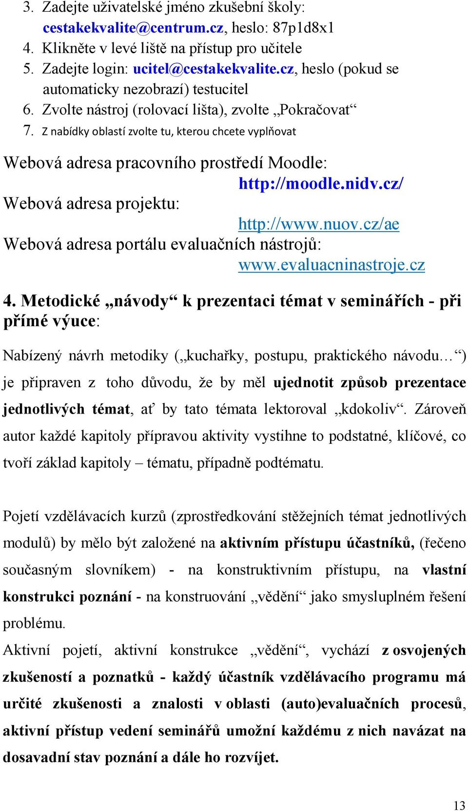 Z nabídky oblastí zvolte tu, kterou chcete vyplňovat Webová adresa pracovního prostředí Moodle: http://moodle.nidv.cz/ Webová adresa projektu: http://www.nuov.