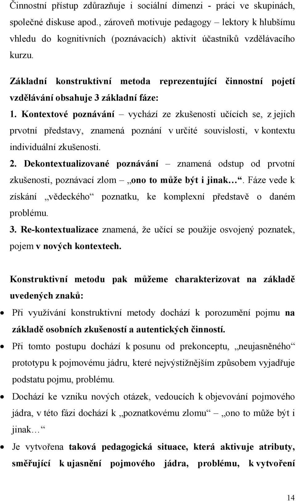 Základní konstruktivní metoda reprezentující činnostní pojetí vzdělávání obsahuje 3 základní fáze: 1.