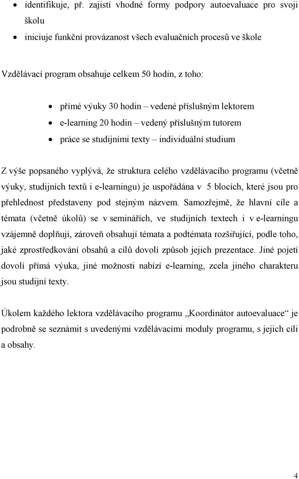 vedené příslušným lektorem e-learning 20 hodin vedený příslušným tutorem práce se studijními texty individuální studium Z výše popsaného vyplývá, že struktura celého vzdělávacího programu (včetně