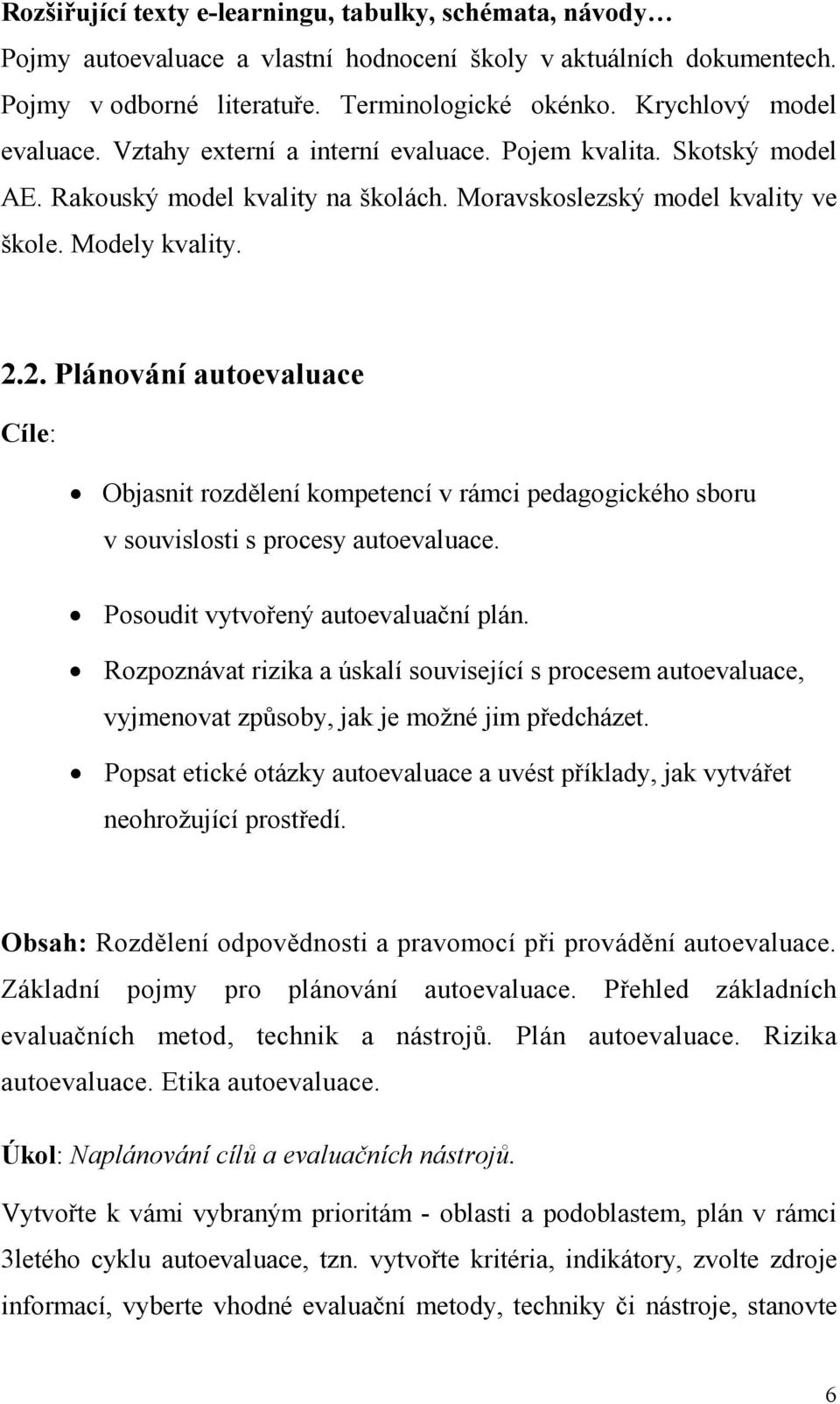 2. Plánování autoevaluace Cíle: Objasnit rozdělení kompetencí v rámci pedagogického sboru v souvislosti s procesy autoevaluace. Posoudit vytvořený autoevaluační plán.