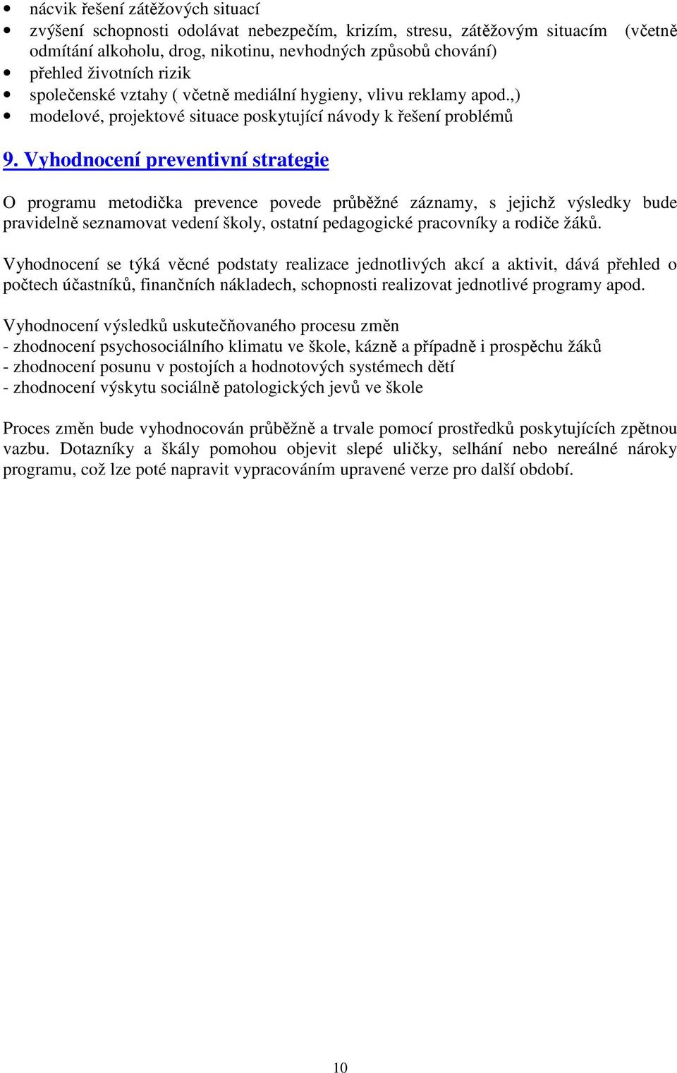 Vyhodnocení preventivní strategie O programu metodička prevence povede průběžné záznamy, s jejichž výsledky bude pravidelně seznamovat vedení školy, ostatní pedagogické pracovníky a rodiče žáků.