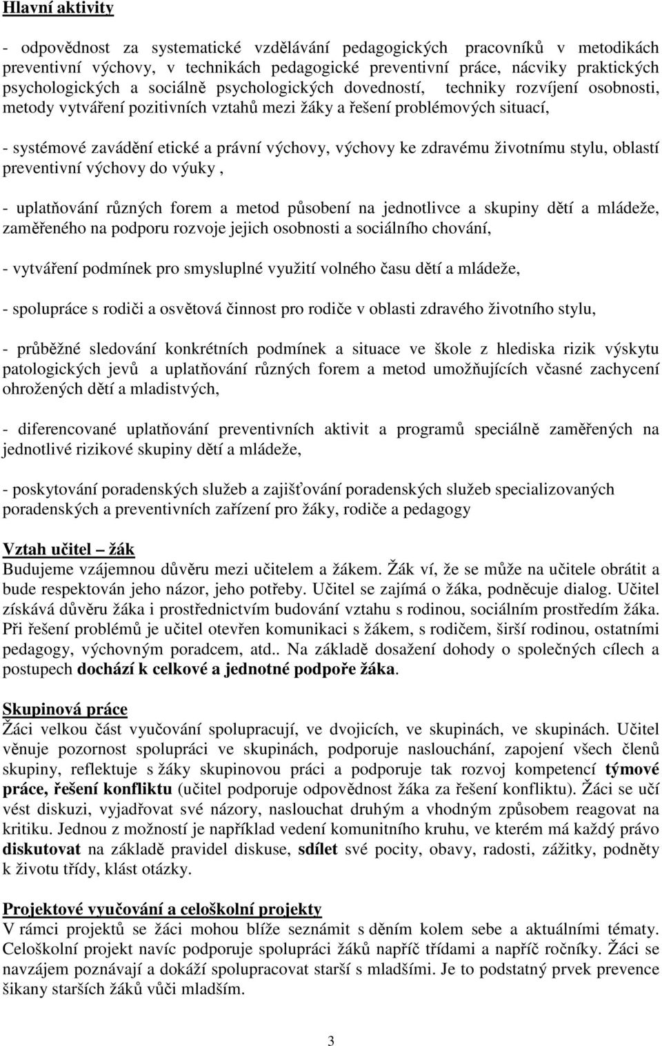 ke zdravému životnímu stylu, oblastí preventivní výchovy do výuky, - uplatňování různých forem a metod působení na jednotlivce a skupiny dětí a mládeže, zaměřeného na podporu rozvoje jejich osobnosti