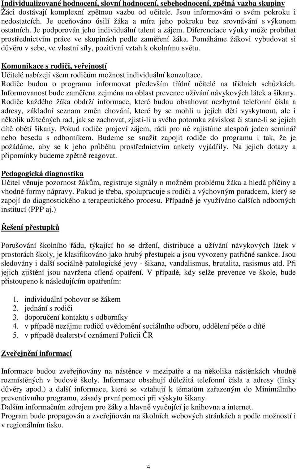 Diferenciace výuky může probíhat prostřednictvím práce ve skupinách podle zaměření žáka. Pomáháme žákovi vybudovat si důvěru v sebe, ve vlastní síly, pozitivní vztah k okolnímu světu.