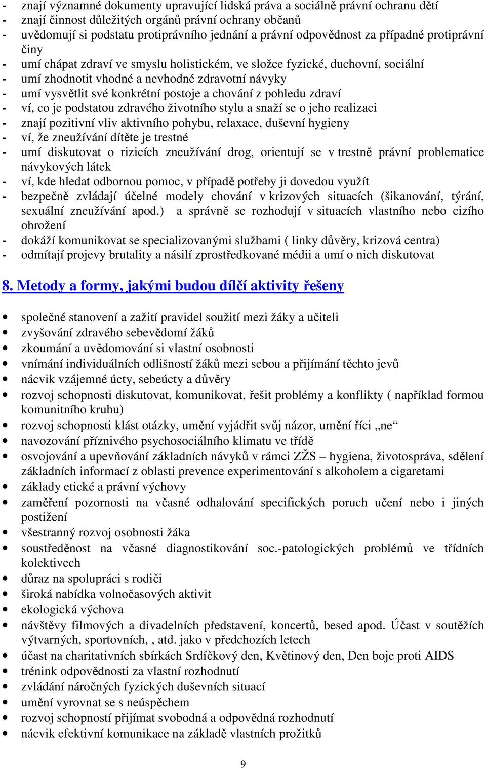 konkrétní postoje a chování z pohledu zdraví - ví, co je podstatou zdravého životního stylu a snaží se o jeho realizaci - znají pozitivní vliv aktivního pohybu, relaxace, duševní hygieny - ví, že