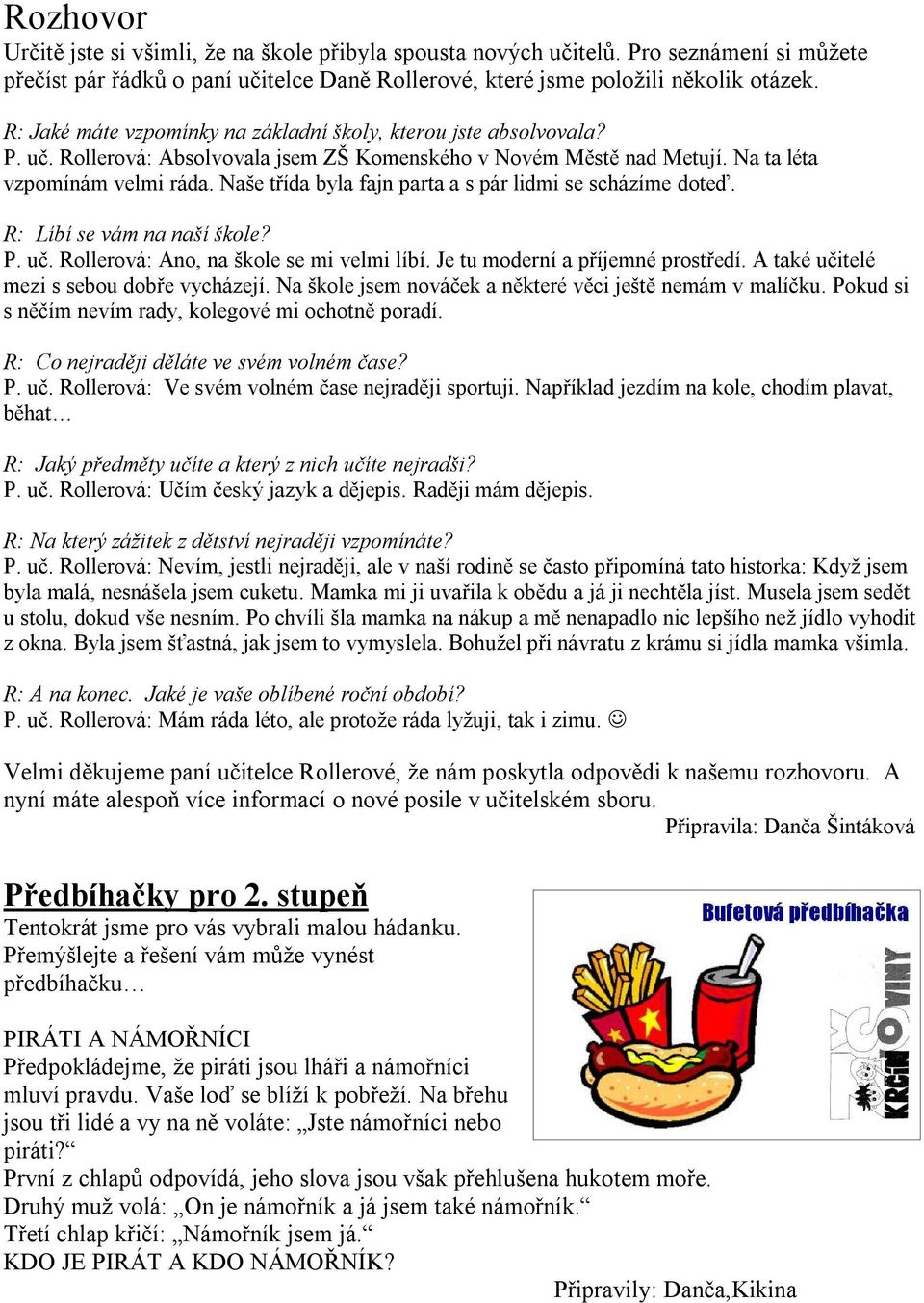 Naše třída byla fajn parta a s pár lidmi se scházíme doteď. R: Líbí se vám na naší škole? P. uč. Rollerová: Ano, na škole se mi velmi líbí. Je tu moderní a příjemné prostředí.