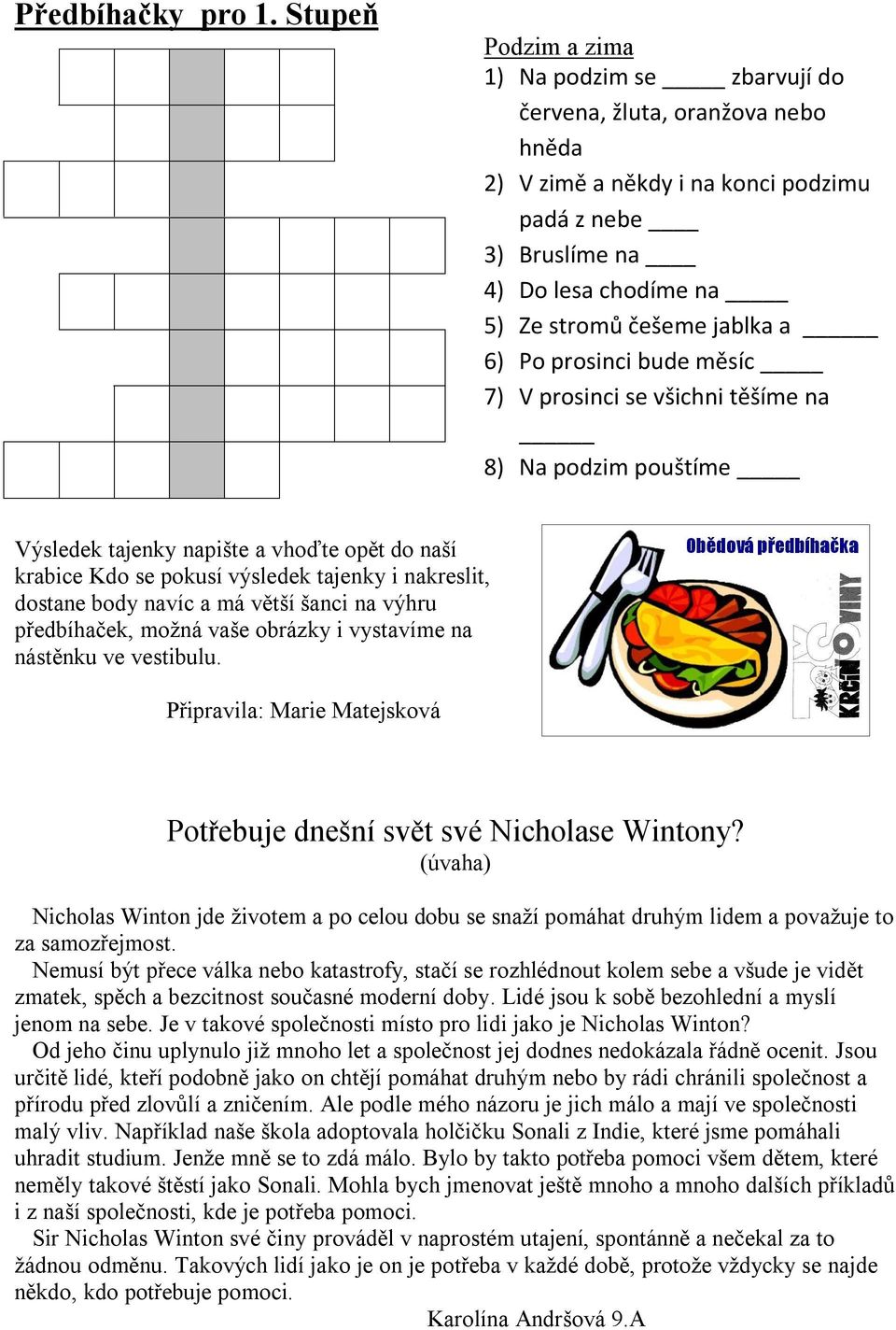 6) Po prosinci bude měsíc 7) V prosinci se všichni těšíme na 8) Na podzim pouštíme Výsledek tajenky napište a vhoďte opět do naší krabice Kdo se pokusí výsledek tajenky i nakreslit, dostane body