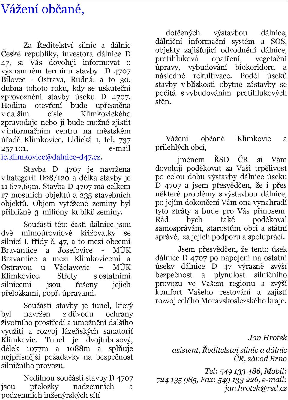 Hodina otevření bude upřesněna v dalším čísle Klimkovického zpravodaje nebo ji bude možné zjistit v informačním centru na městském úřadě Klimkovice, Lidická 1, tel: 737 257 101, e-mail ic.