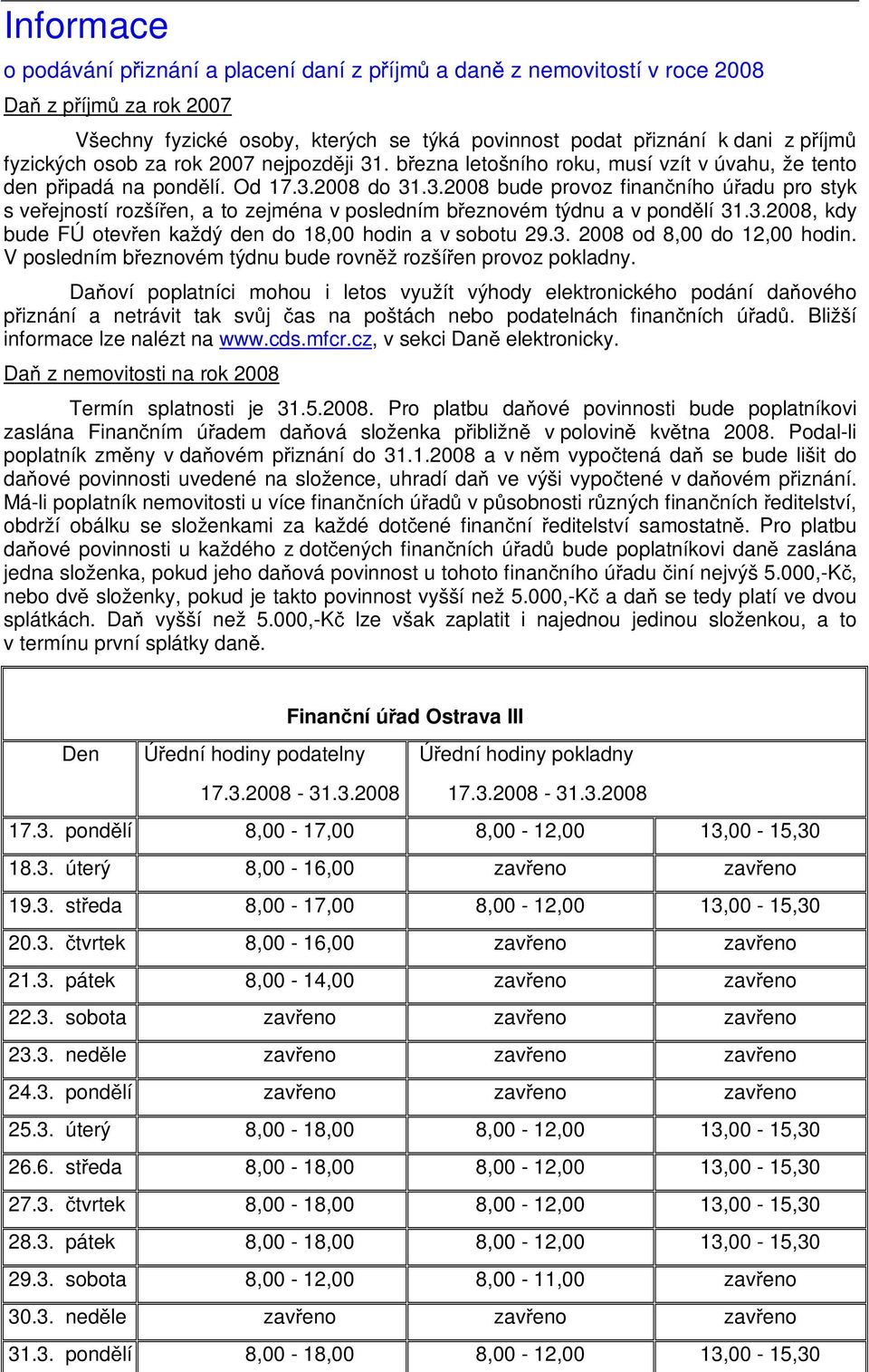 3.2008, kdy bude FÚ otevřen každý den do 18,00 hodin a v sobotu 29.3. 2008 od 8,00 do 12,00 hodin. V posledním březnovém týdnu bude rovněž rozšířen provoz pokladny.