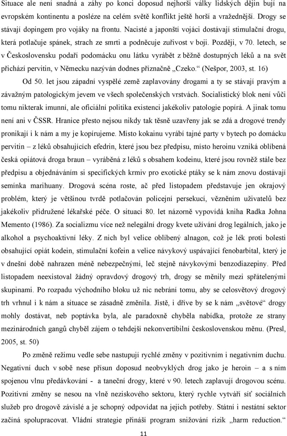 letech, se v Československu podaří podomácku onu látku vyrábět z běţně dostupných léků a na svět přichází pervitin, v Německu nazýván dodnes příznačně Czeko. (Nešpor, 2003, st. 16) Od 50.