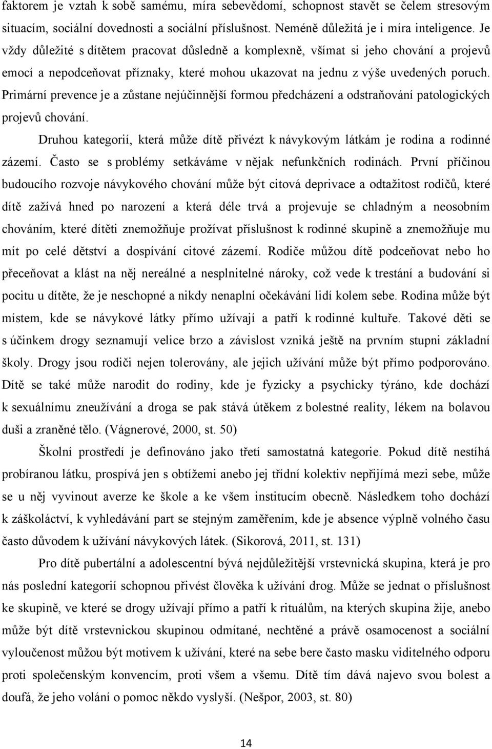 Primární prevence je a zůstane nejúčinnější formou předcházení a odstraňování patologických projevů chování. Druhou kategorií, která můţe dítě přivézt k návykovým látkám je rodina a rodinné zázemí.