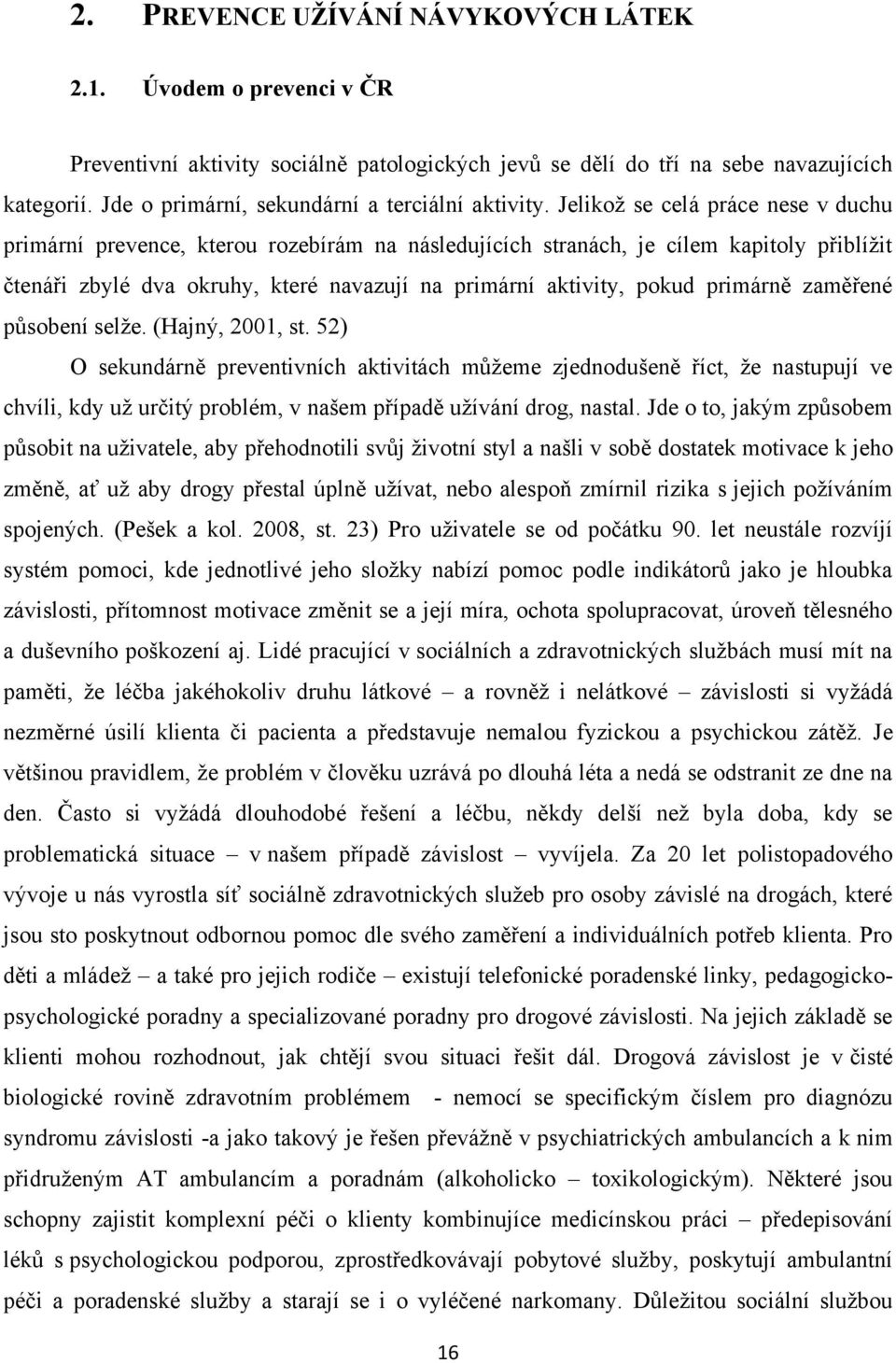 Jelikoţ se celá práce nese v duchu primární prevence, kterou rozebírám na následujících stranách, je cílem kapitoly přiblíţit čtenáři zbylé dva okruhy, které navazují na primární aktivity, pokud