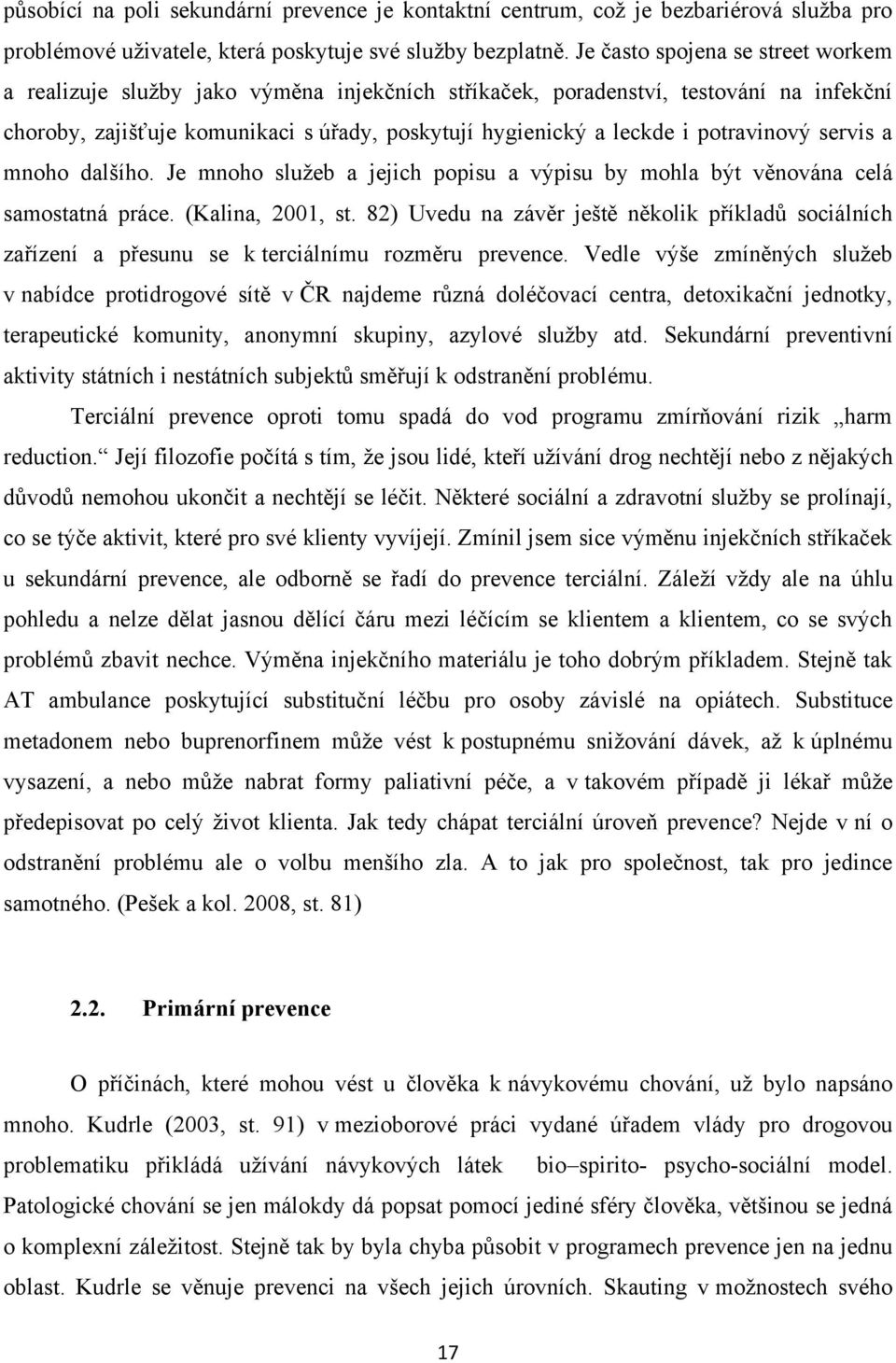 potravinový servis a mnoho dalšího. Je mnoho sluţeb a jejich popisu a výpisu by mohla být věnována celá samostatná práce. (Kalina, 2001, st.