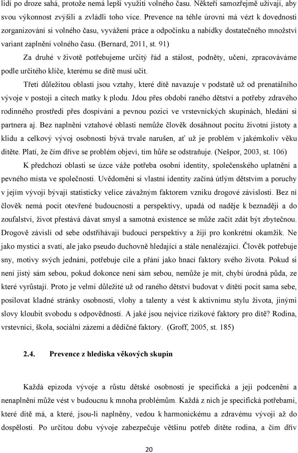 91) Za druhé v ţivotě potřebujeme určitý řád a stálost, podněty, učení, zpracováváme podle určitého klíče, kterému se dítě musí učit.