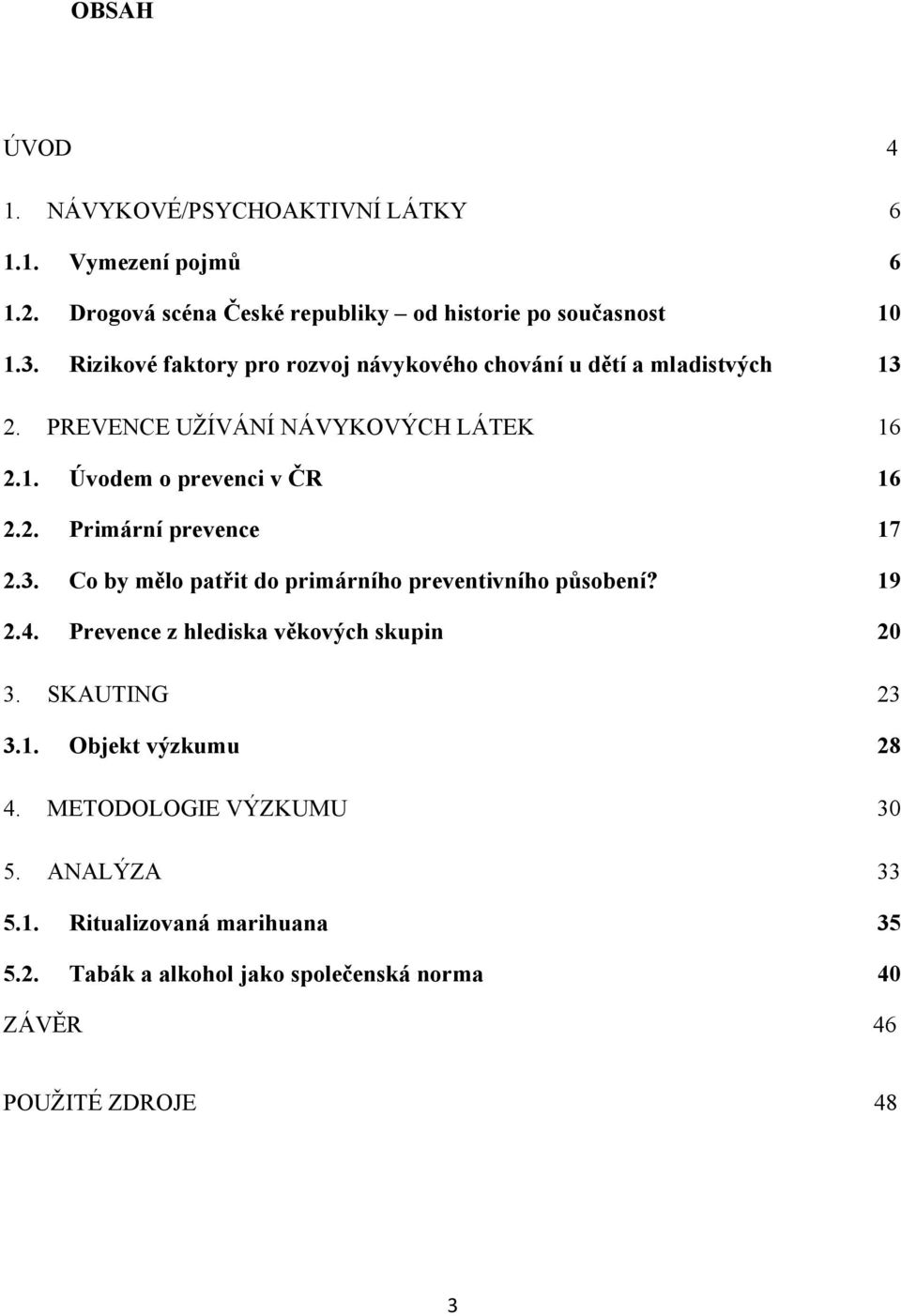 3. Co by mělo patřit do primárního preventivního působení? 19 2.4. Prevence z hlediska věkových skupin 20 3. SKAUTING 23 3.1. Objekt výzkumu 28 4.