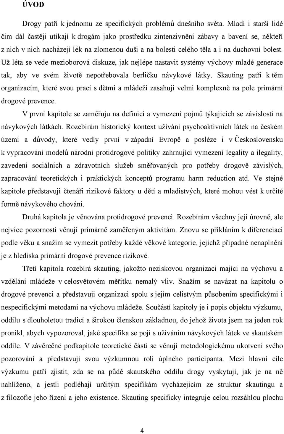 bolest. Uţ léta se vede mezioborová diskuze, jak nejlépe nastavit systémy výchovy mladé generace tak, aby ve svém ţivotě nepotřebovala berličku návykové látky.