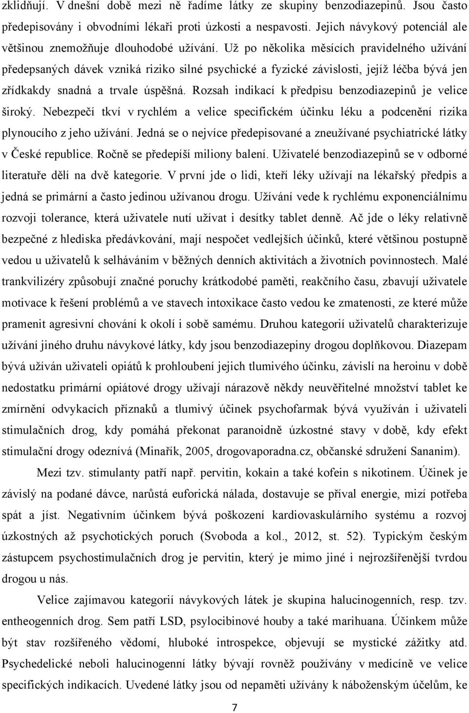 Uţ po několika měsících pravidelného uţívání předepsaných dávek vzniká riziko silné psychické a fyzické závislosti, jejíţ léčba bývá jen zřídkakdy snadná a trvale úspěšná.