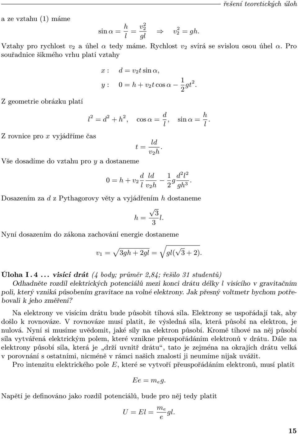 l 2 = d 2 + h 2, cos α = d l, sin α = h l. t = = h + v 2 d l ld v 2h. ld v 2h 2 g d2 l 2 gh. 3 Dosazením za d z Pythagorovy věty a vyjádřením h dostaneme 3 h = 3 l.