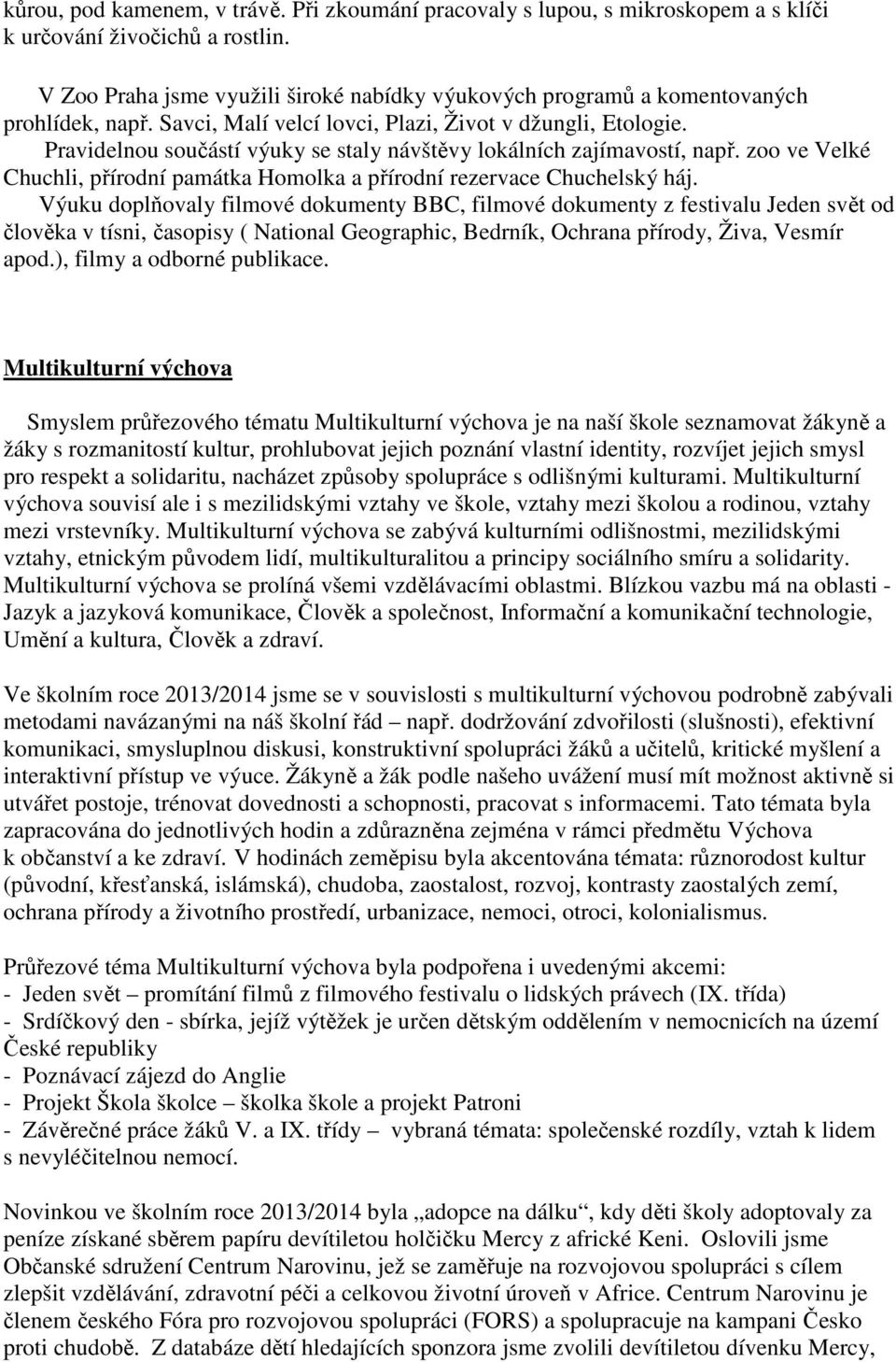 Pravidelnou součástí výuky se staly návštěvy lokálních zajímavostí, např. zoo ve Velké Chuchli, přírodní památka Homolka a přírodní rezervace Chuchelský háj.