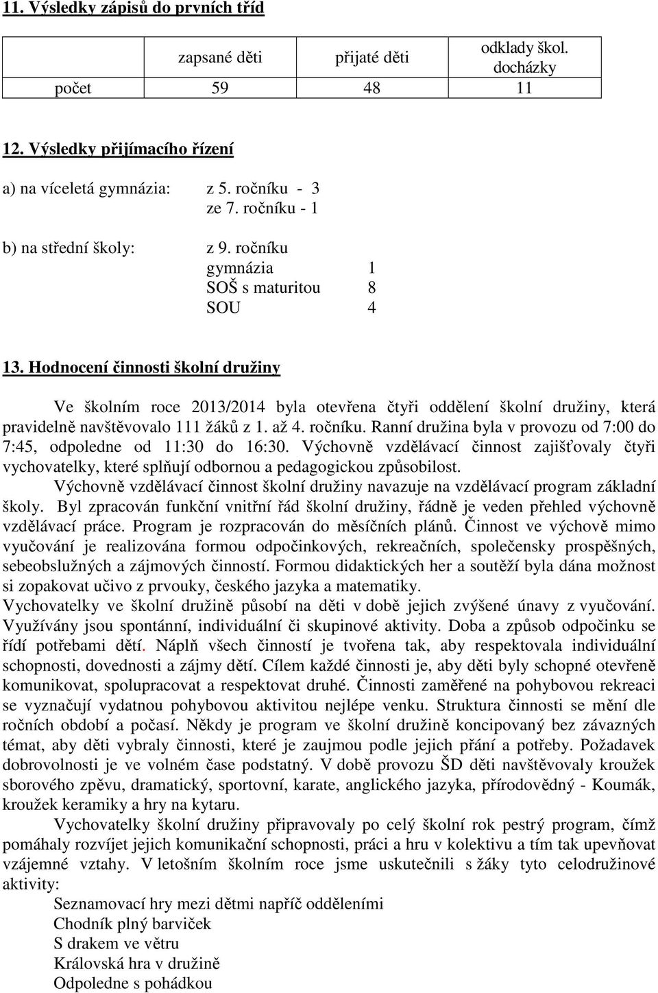 Hodnocení činnosti školní družiny Ve školním roce 2013/2014 byla otevřena čtyři oddělení školní družiny, která pravidelně navštěvovalo 111 žáků z 1. až 4. ročníku.