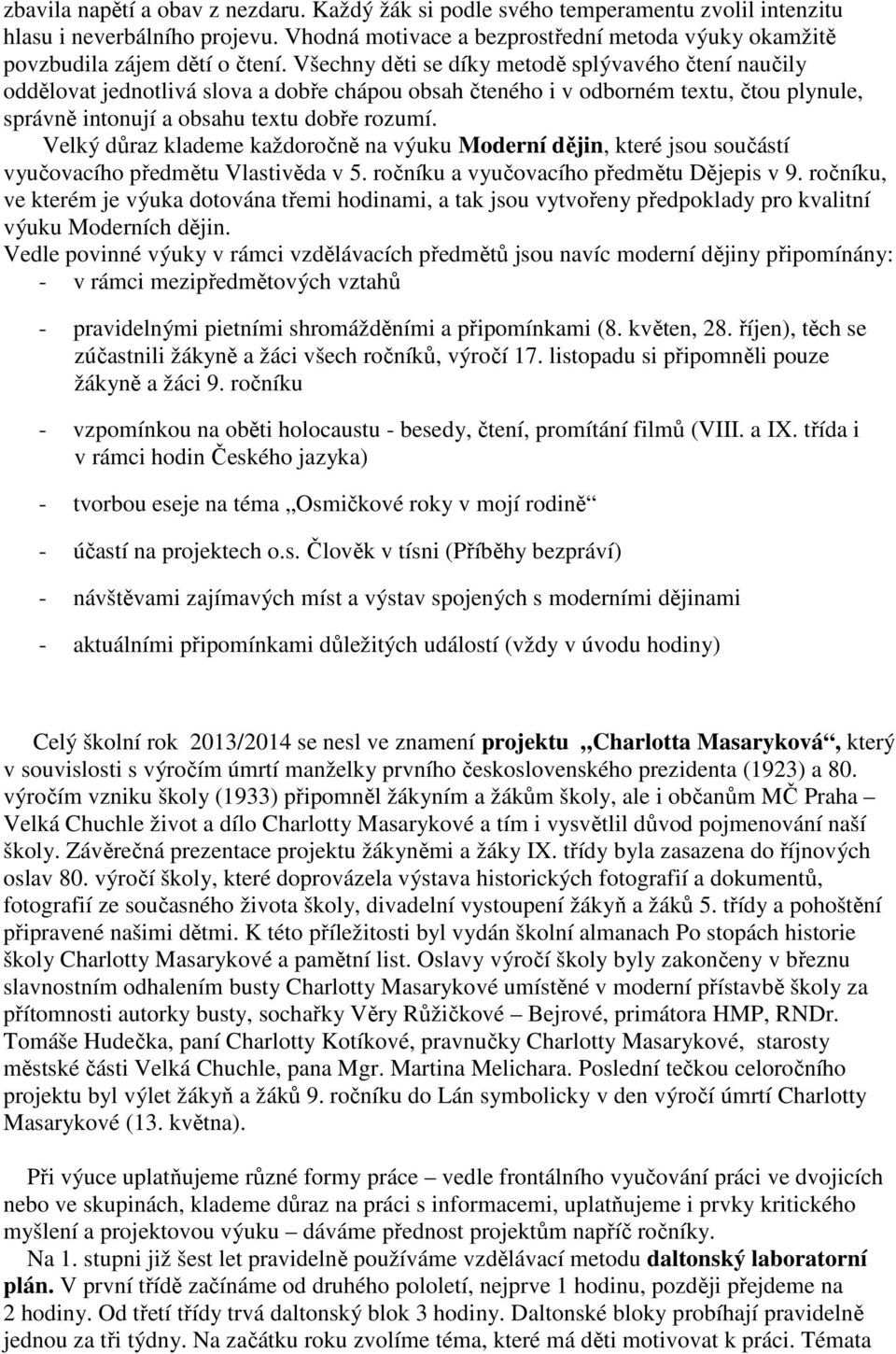 Všechny děti se díky metodě splývavého čtení naučily oddělovat jednotlivá slova a dobře chápou obsah čteného i v odborném textu, čtou plynule, správně intonují a obsahu textu dobře rozumí.